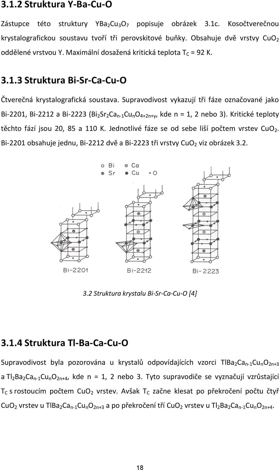 Supravodivost vykazují tři fáze označované jako Bi-2201, Bi-2212 a Bi-2223 (Bi 2 Sr 2 Ca n-1 Cu n O 4+2n+y, kde n = 1, 2 nebo 3). Kritické teploty těchto fází jsou 20, 85 a 110 K.