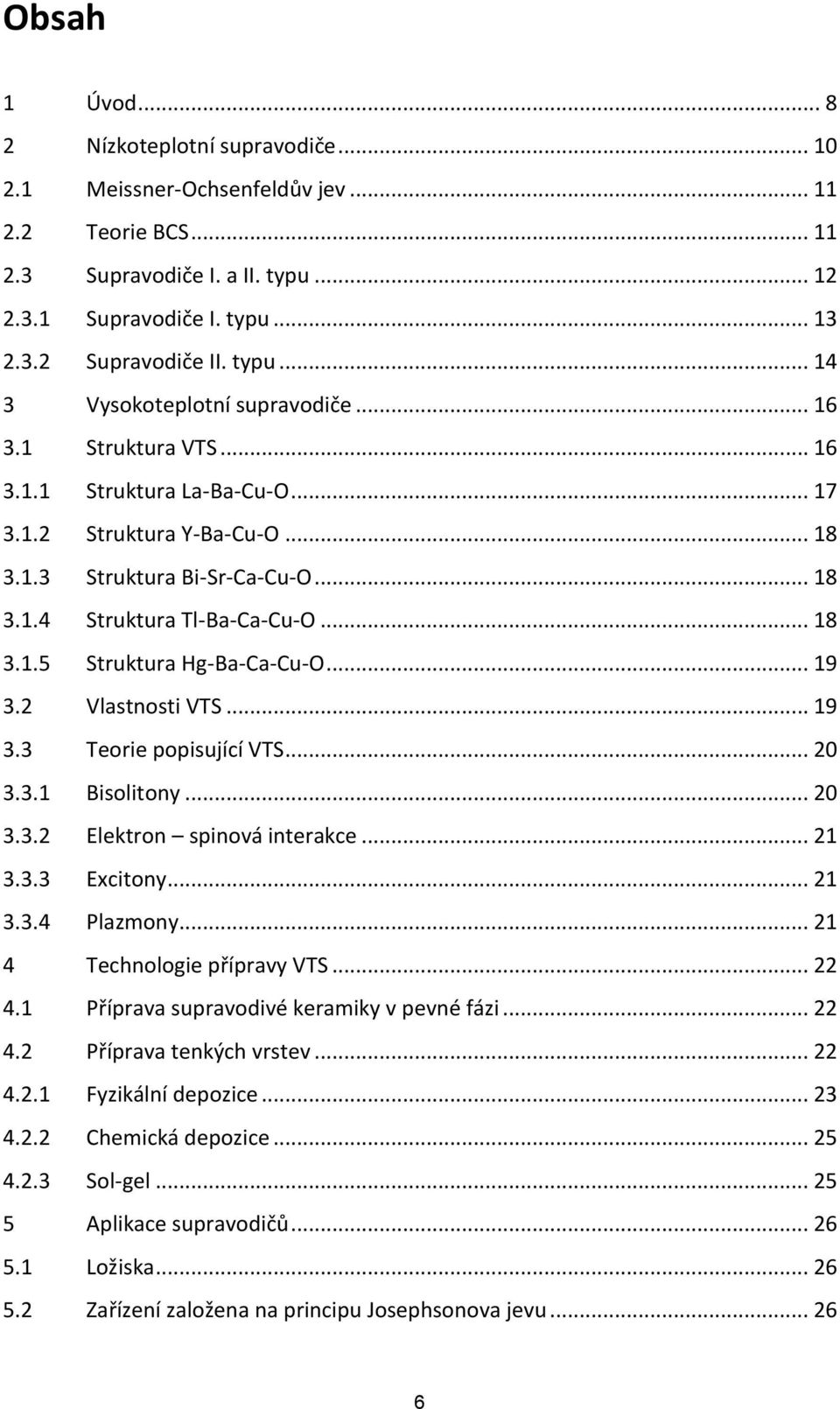 .. 18 3.1.5 Struktura Hg-Ba-Ca-Cu-O... 19 3.2 Vlastnosti VTS... 19 3.3 Teorie popisující VTS... 20 3.3.1 Bisolitony... 20 3.3.2 Elektron spinová interakce... 21 3.3.3 Excitony... 21 3.3.4 Plazmony.