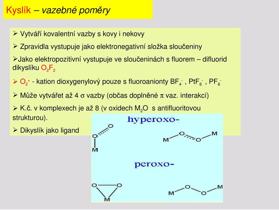 - kation dioxygenylový pouze s fluoroanionty BF 4 -, PtF 6 -, PF 6 - Může vytvářet až 4 σ vazby (občas