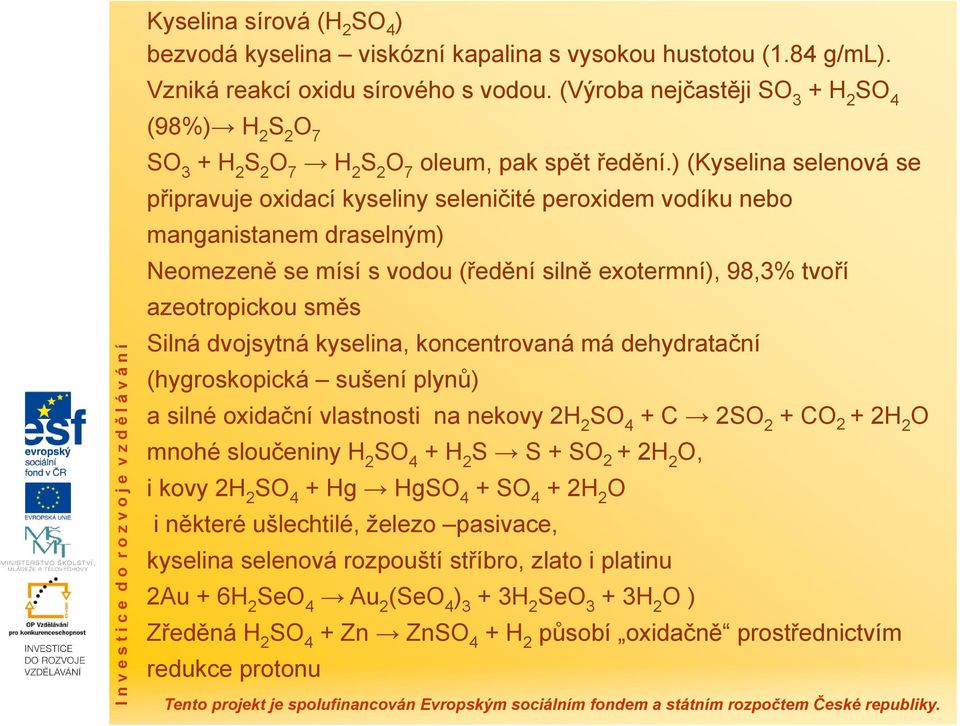 ) (Kyselina selenová se připravuje oxidací kyseliny seleničité peroxidem vodíku nebo manganistanem draselným) Neomezeně se mísí s vodou (ředění silně exotermní), 98,3% tvoří azeotropickou směs Silná