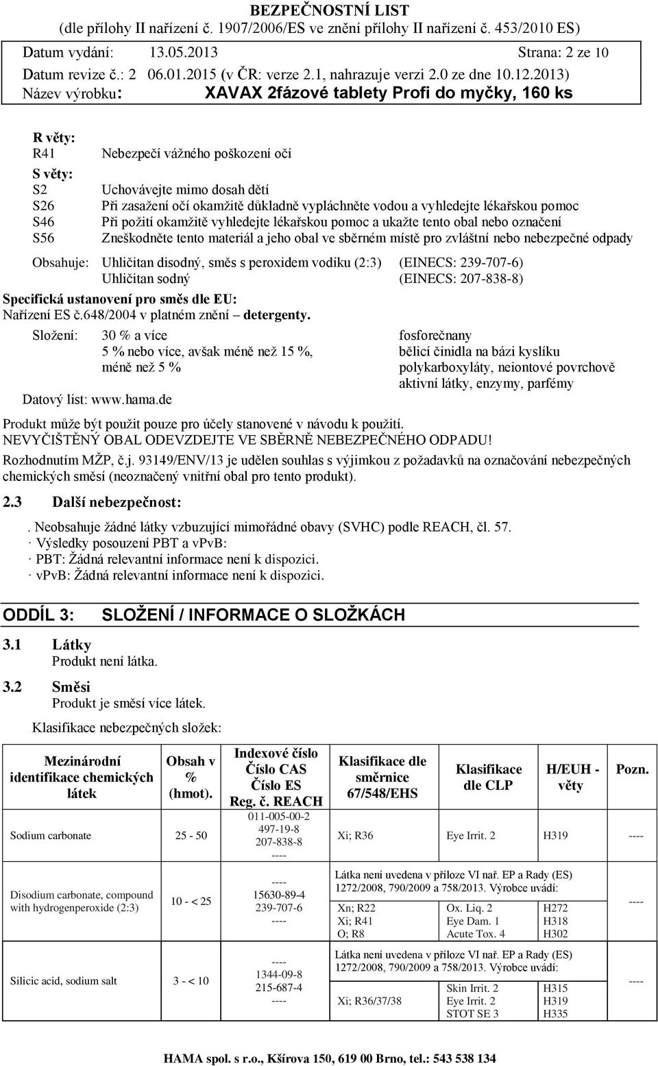 Při požití okamžitě vyhledejte lékařskou pomoc a ukažte tento obal nebo označení Zneškodněte tento materiál a jeho obal ve sběrném místě pro zvláštní nebo nebezpečné odpady Obsahuje: Uhličitan