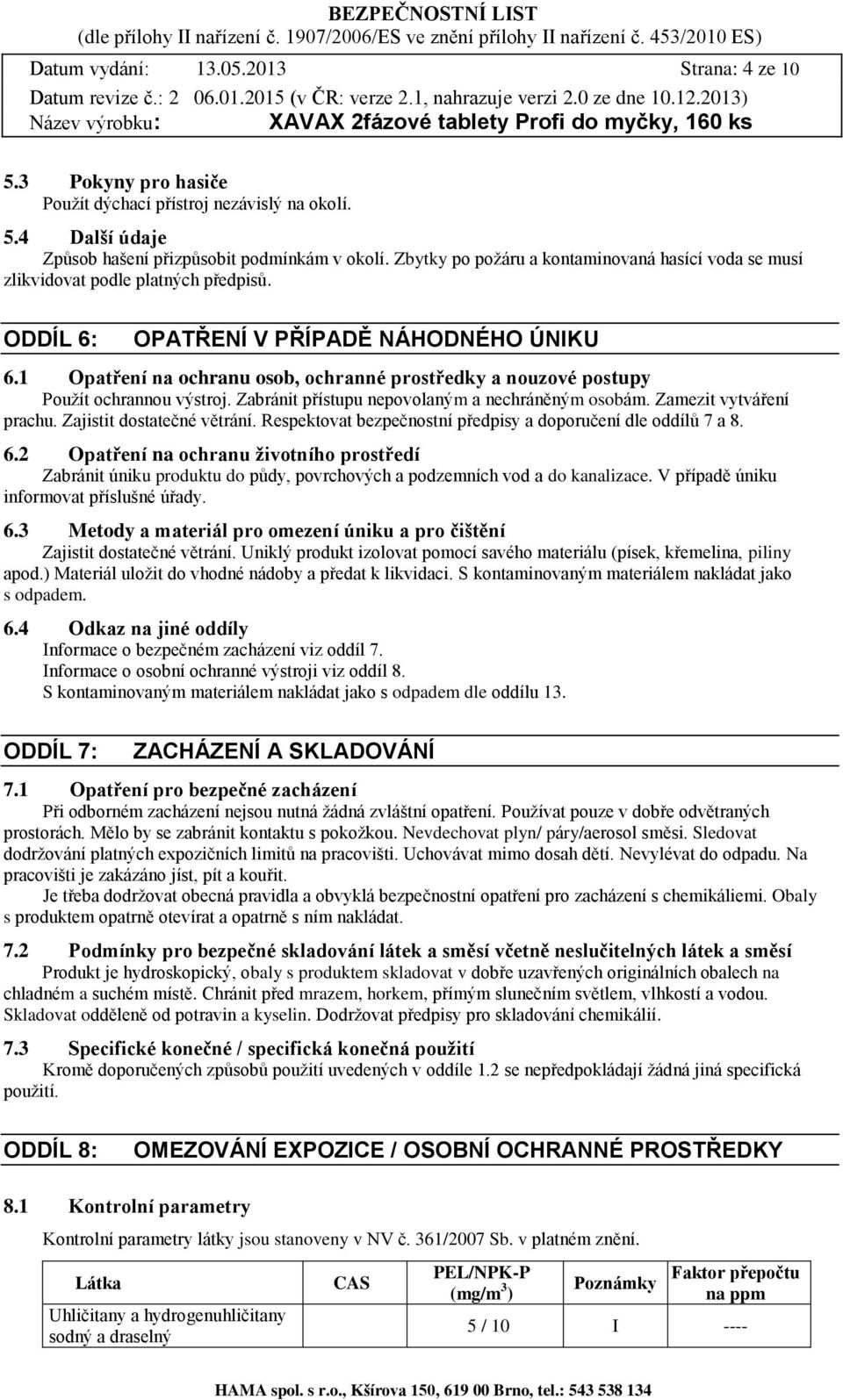 1 Opatření na ochranu osob, ochranné prostředky a nouzové postupy Použít ochrannou výstroj. Zabránit přístupu nepovolaným a nechráněným osobám. Zamezit vytváření prachu. Zajistit dostatečné větrání.