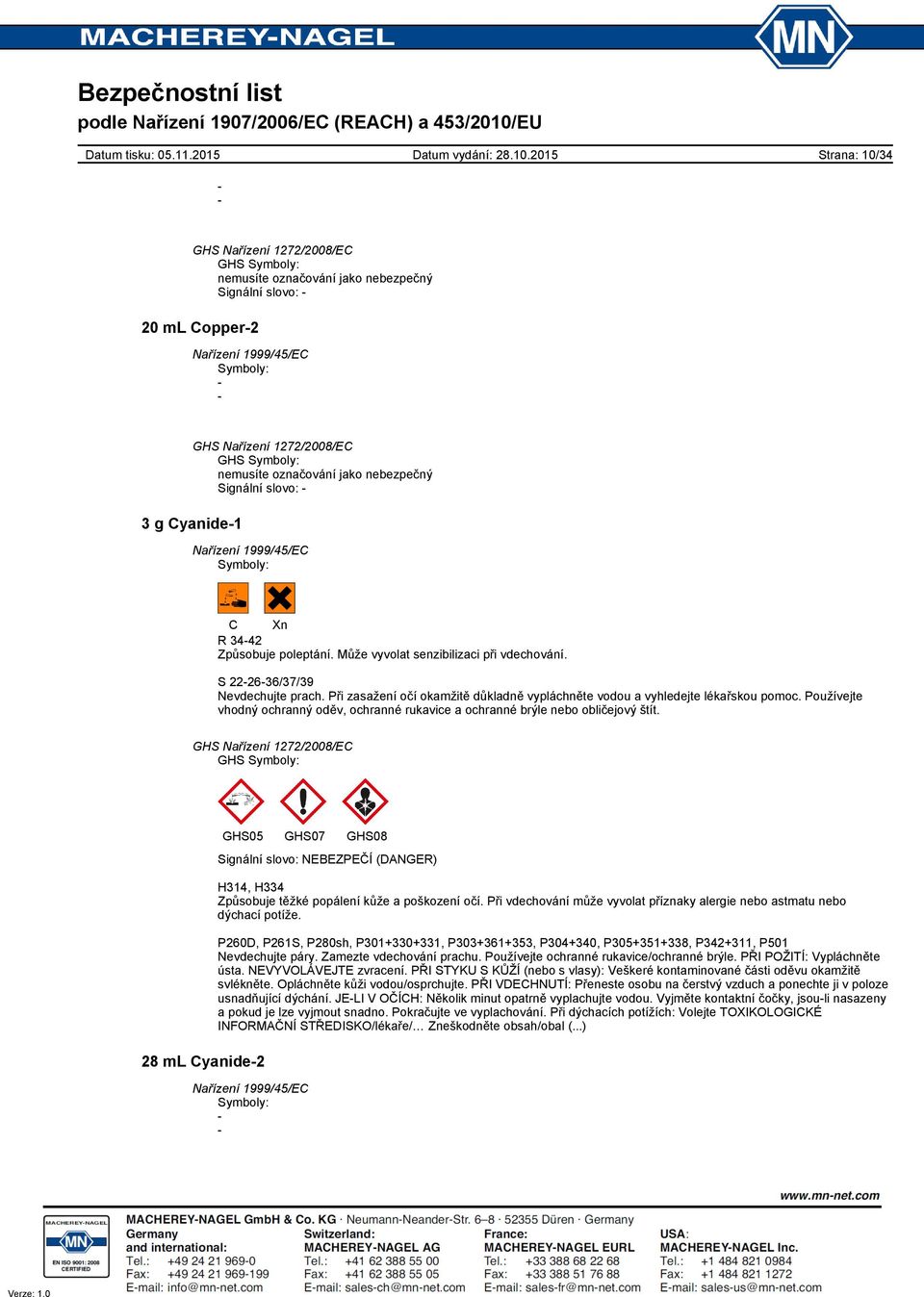 : 28 ml Cyanide2 GHS05 GHS07 GHS08 Signální slovo: NEBEZPEČÍ (DANGER) H314, H334 Způsobuje těžké popálení kůže a poškození očí.