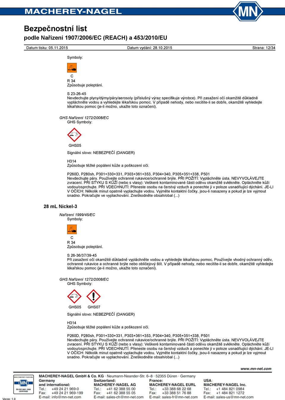 : GHS05 28 ml Nickel3 Signální slovo: NEBEZPEČÍ (DANGER) H314 Způsobuje těžké popálení kůže a poškození očí. P260D, P280sh, P301+330+331, P303+361+353, P304+340, P305+351+338, P501 Nevdechujte páry.