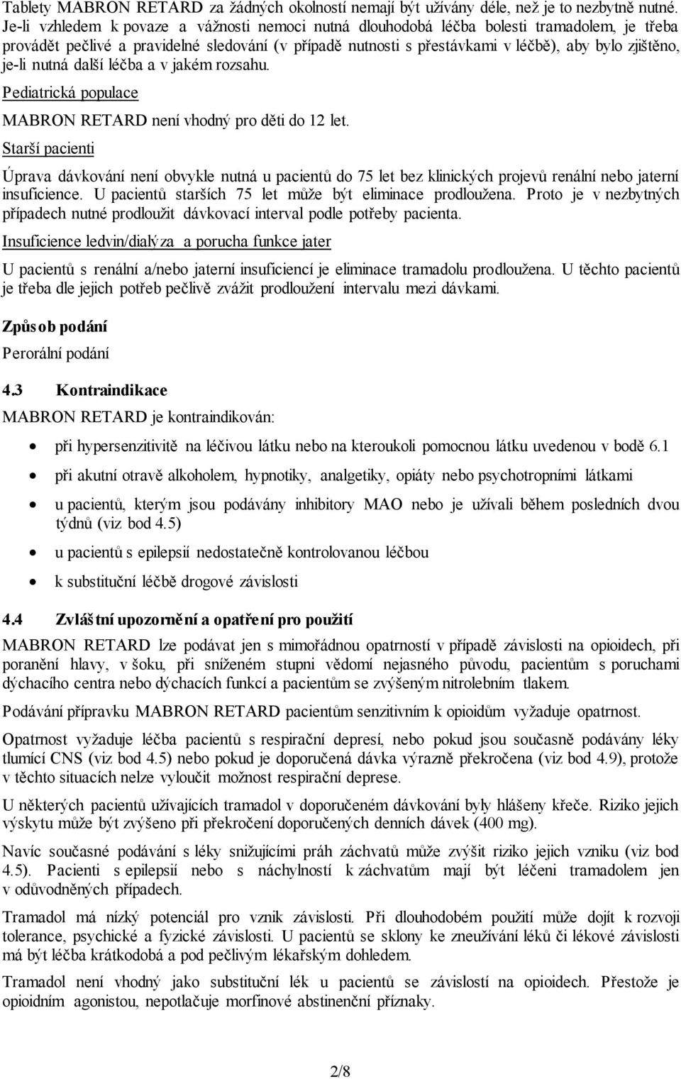 je-li nutná další léčba a v jakém rozsahu. Pediatrická populace MABRON RETARD není vhodný pro děti do 12 let.