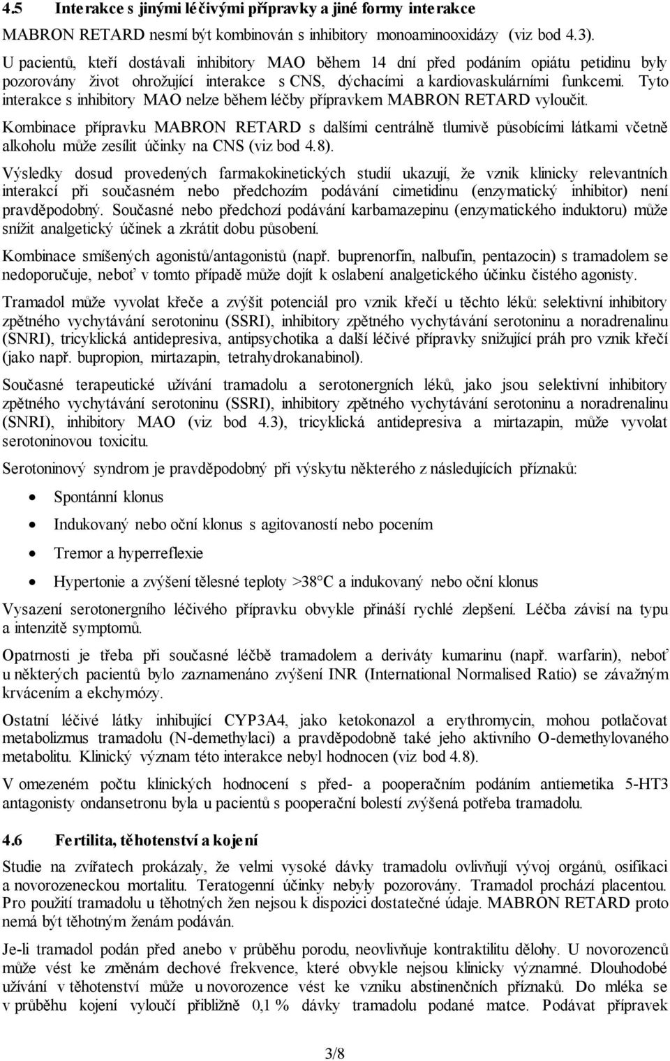 Tyto interakce s inhibitory MAO nelze během léčby přípravkem MABRON RETARD vyloučit.