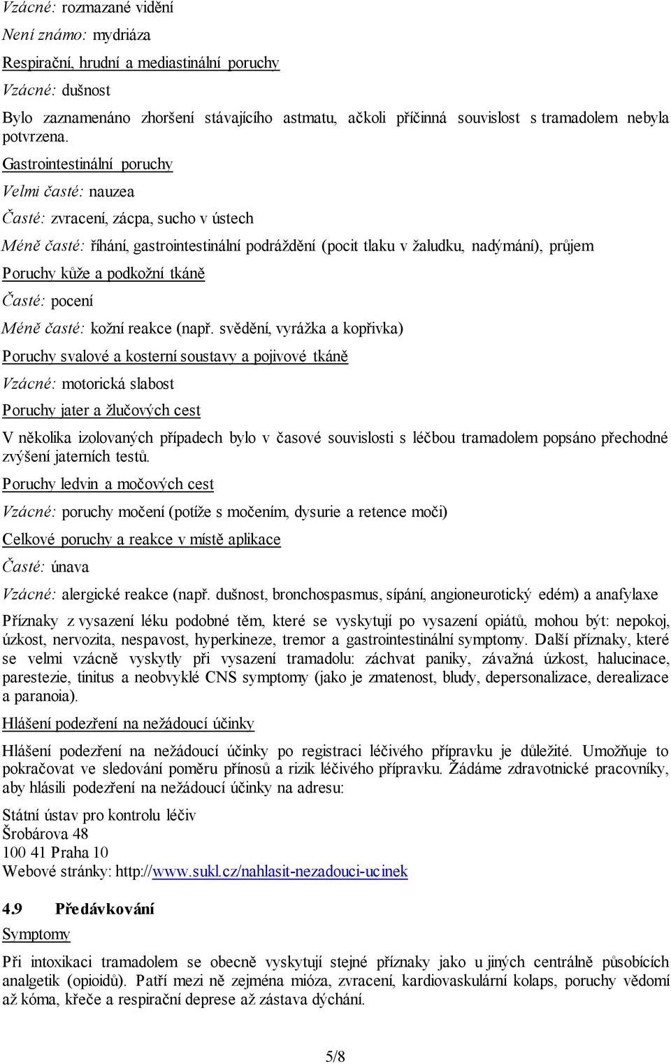 Gastrointestinální poruchy Velmi časté: nauzea Časté: zvracení, zácpa, sucho v ústech Méně časté: říhání, gastrointestinální podráždění (pocit tlaku v žaludku, nadýmání), průjem Poruchy kůže a