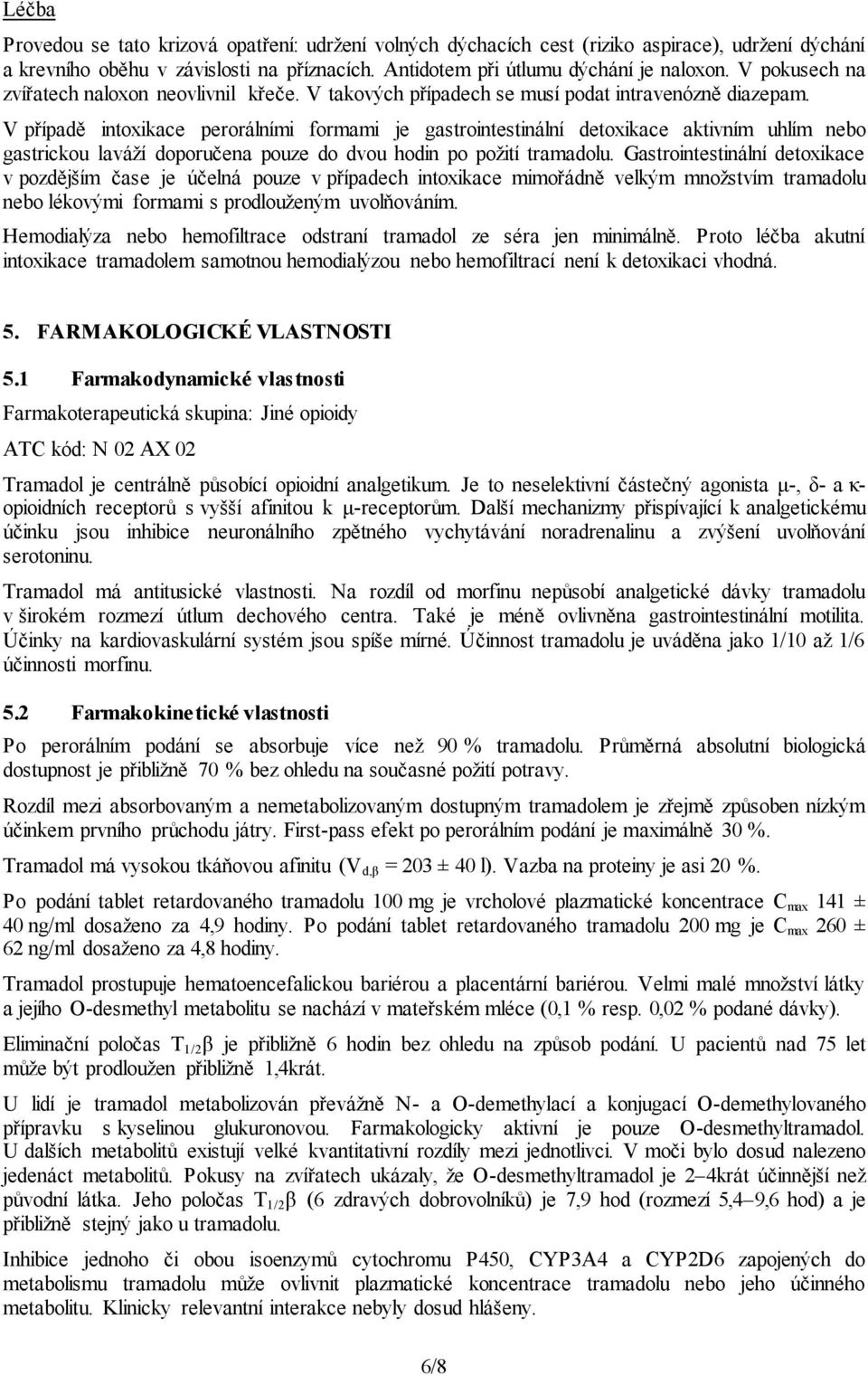 V případě intoxikace perorálními formami je gastrointestinální detoxikace aktivním uhlím nebo gastrickou laváží doporučena pouze do dvou hodin po požití tramadolu.