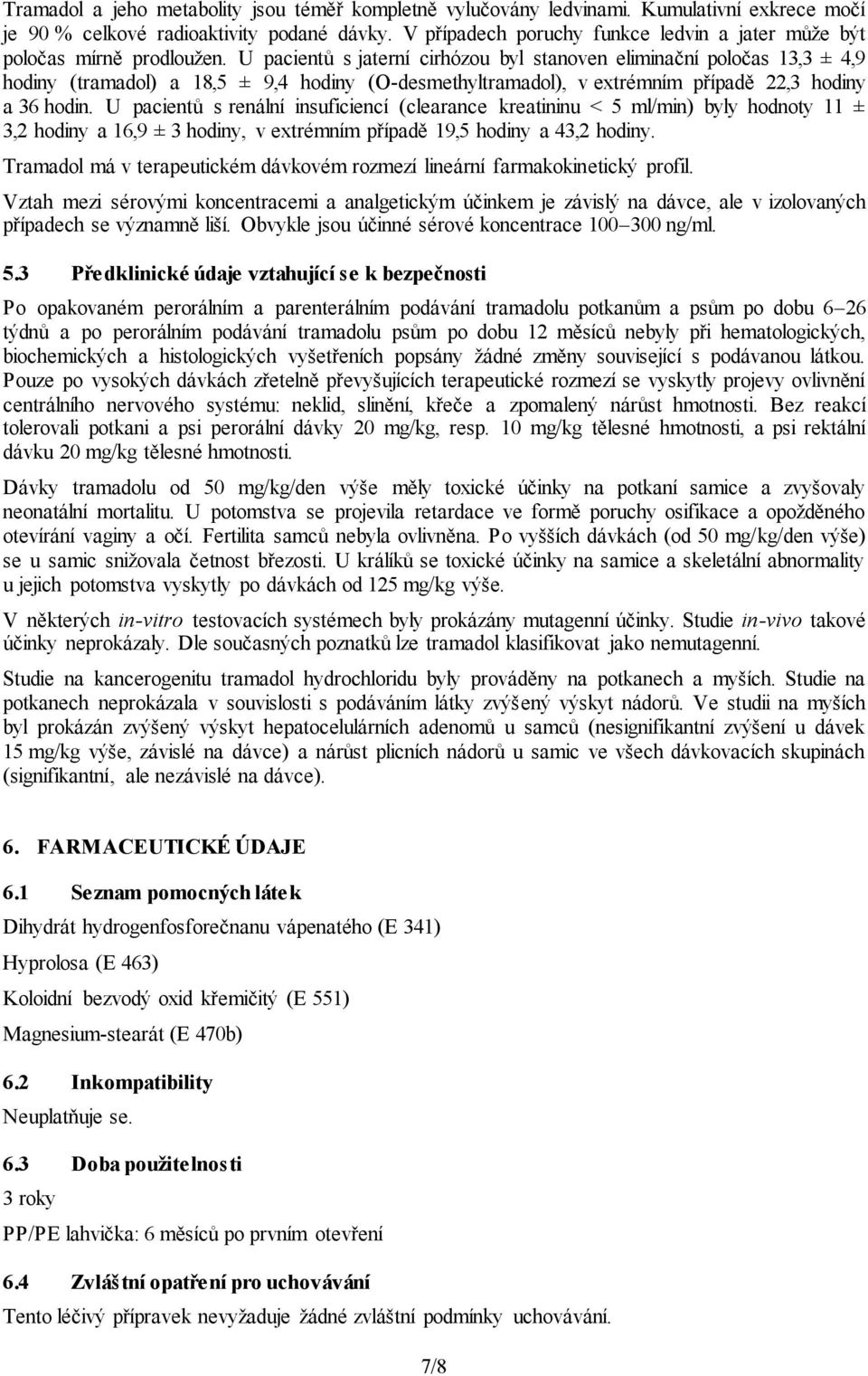 U pacientů s jaterní cirhózou byl stanoven eliminační poločas 13,3 ± 4,9 hodiny (tramadol) a 18,5 ± 9,4 hodiny (O-desmethyltramadol), v extrémním případě 22,3 hodiny a 36 hodin.