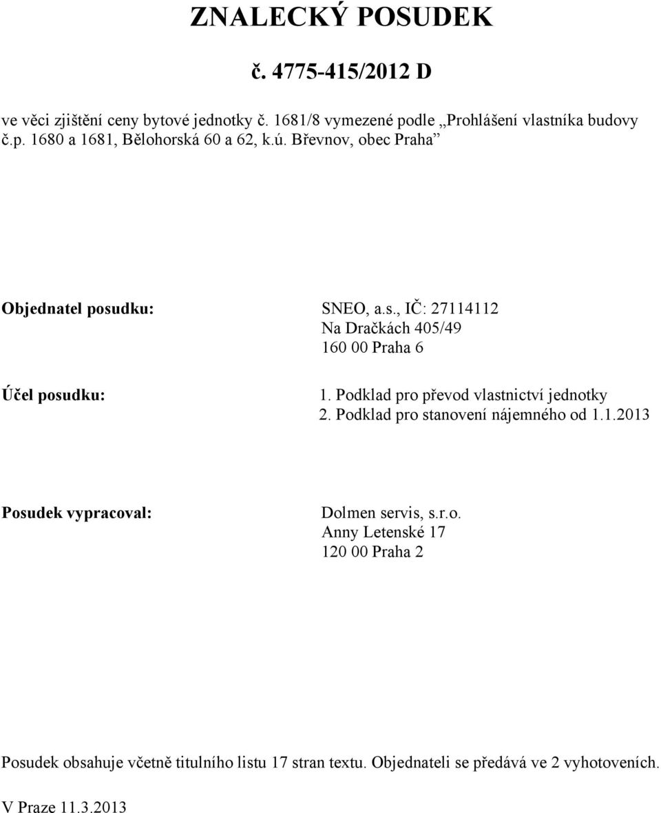 Podklad pro převod vlastnictví jednotky 2. Podklad pro stanovení nájemného od 1.1.2013 Posudek vypracoval: Dolmen servis, s.r.o. Anny Letenské 17 120 00 Praha 2 Posudek obsahuje včetně titulního listu 17 stran textu.