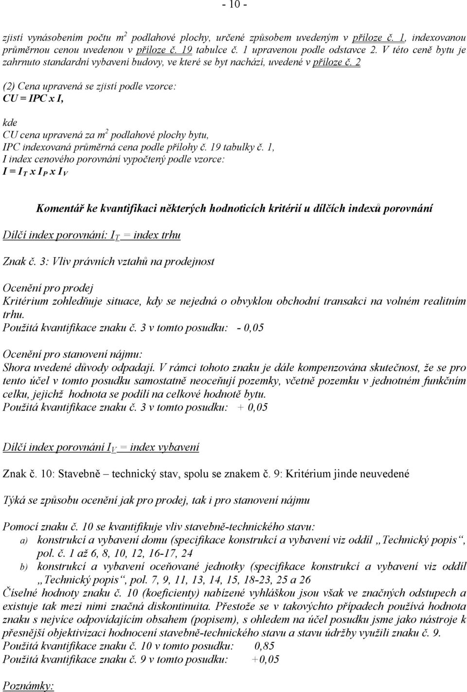 2 (2) Cena upravená se zjistí podle vzorce: CU = IPC x I, kde CU cena upravená za m 2 podlahové plochy bytu, IPC indexovaná průměrná cena podle přílohy č. 19 tabulky č.
