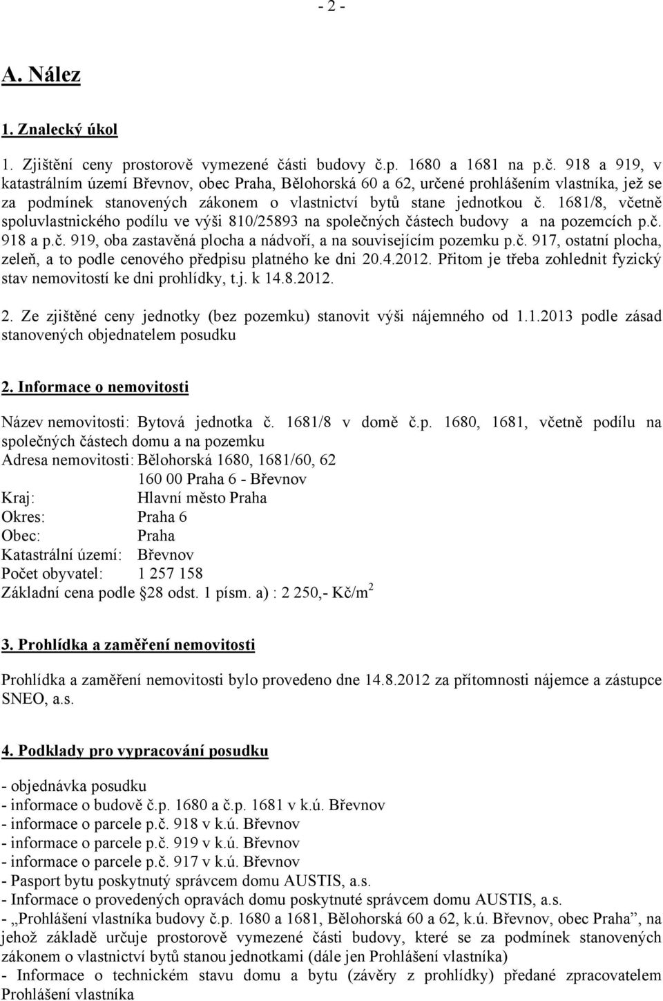 1681/8, včetně spoluvlastnického podílu ve výši 810/25893 na společných částech budovy a na pozemcích p.č. 918 a p.č. 919, oba zastavěná plocha a nádvoří, a na souvisejícím pozemku p.č. 917, ostatní plocha, zeleň, a to podle cenového předpisu platného ke dni 20.