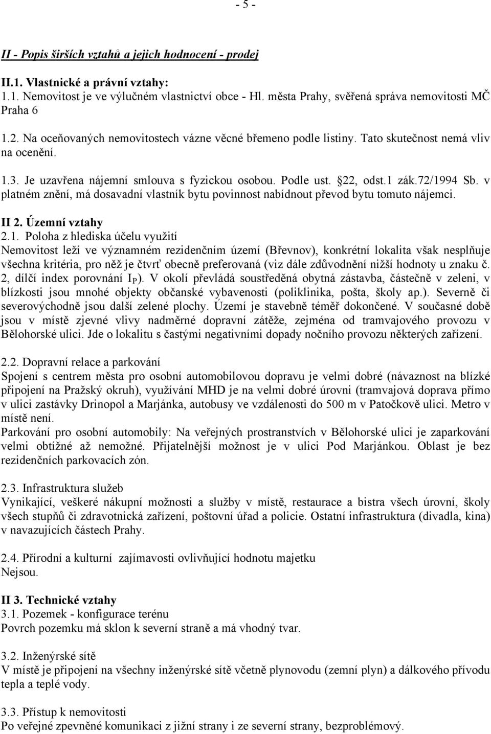 Je uzavřena nájemní smlouva s fyzickou osobou. Podle ust. 22, odst.1 zák.72/1994 Sb. v platném znění, má dosavadní vlastník bytu povinnost nabídnout převod bytu tomuto nájemci. II 2. Územní vztahy 2.