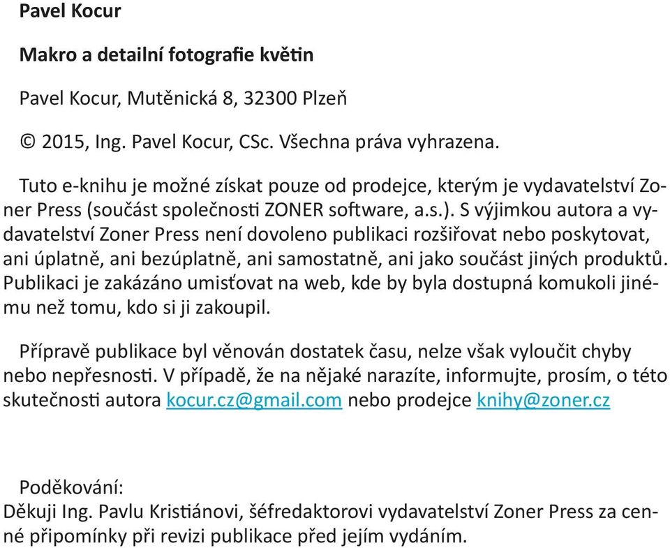 S výjimkou autora a vydavatelství Zoner Press není dovoleno publikaci rozšiřovat nebo poskytovat, ani úplatně, ani bezúplatně, ani samostatně, ani jako součást jiných produktů.