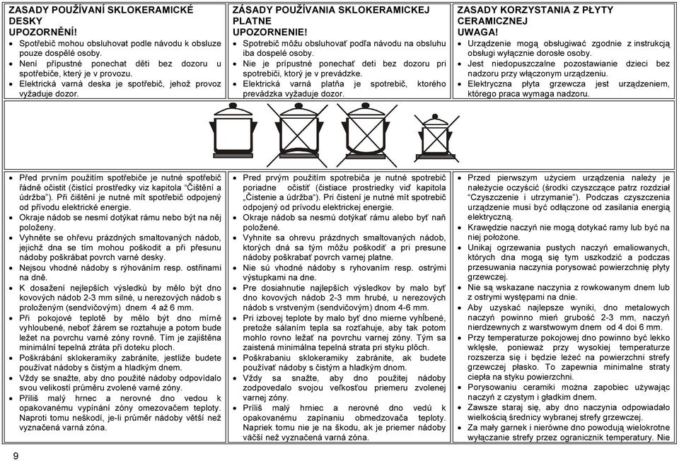 Nie je prípustné ponechať deti bez dozoru pri spotrebiči, ktorý je v prevádzke. Elektrická varná platňa je spotrebič, ktorého prevádzka vyžaduje dozor. ZASADY KORZYSTANIA Z PŁYTY CERAMICZNEJ UWAGA!