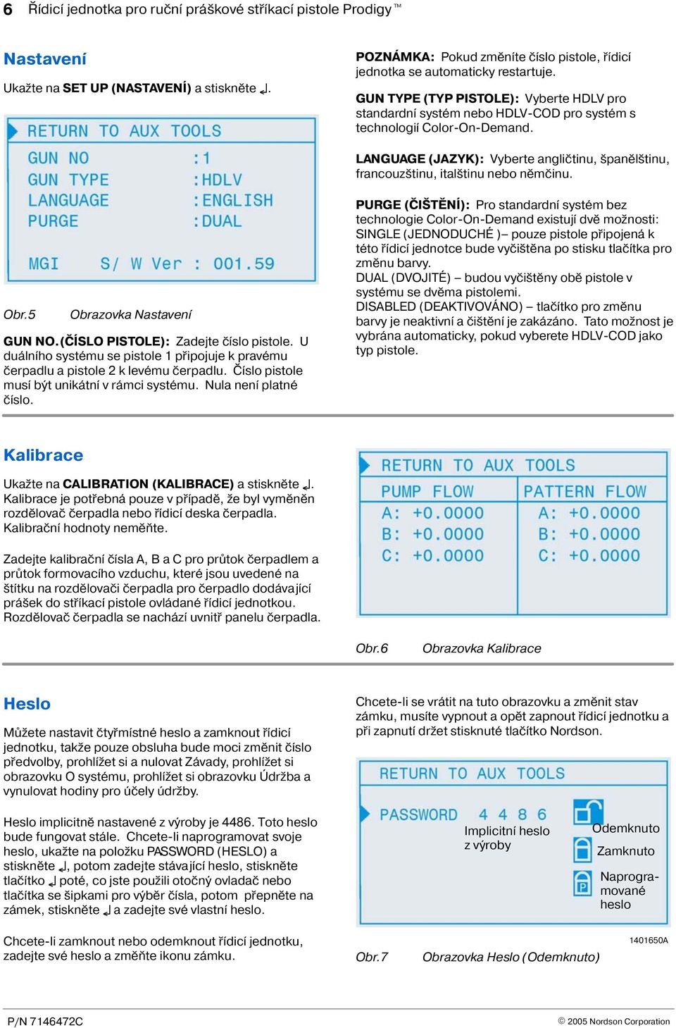 LANGUAGE (JAZYK): Vyberte angliètinu, panìl tinu, francouz tinu, ital tinu nebo nìmèinu. Obr.5 Obrazovka Nastavení GUN NO.(ÈÍSLO PISTOLE): Zadejte èíslo pistole.