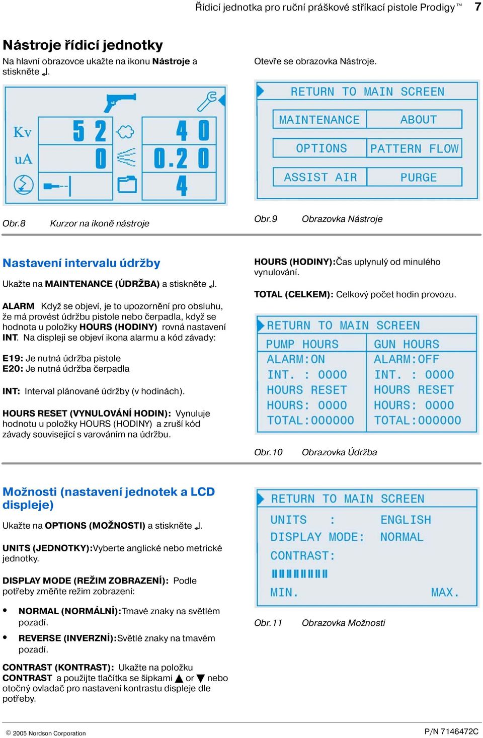 ALARM Kdy se objeví, je to upozornìní pro obsluhu, e má provést údr bu pistole nebo èerpadla, kdy se hodnota u polo ky HOURS (HODINY) rovná nastavení INT.