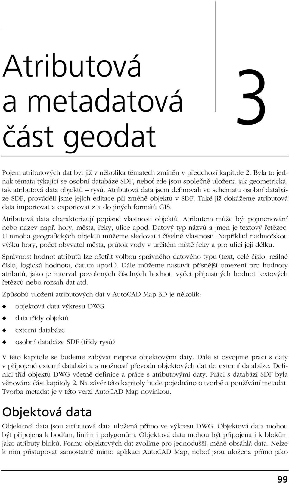 Atributová data jsem definovali ve schématu osobní databáze SDF, prováděli jsme jejich editace při změně objektů v SDF.