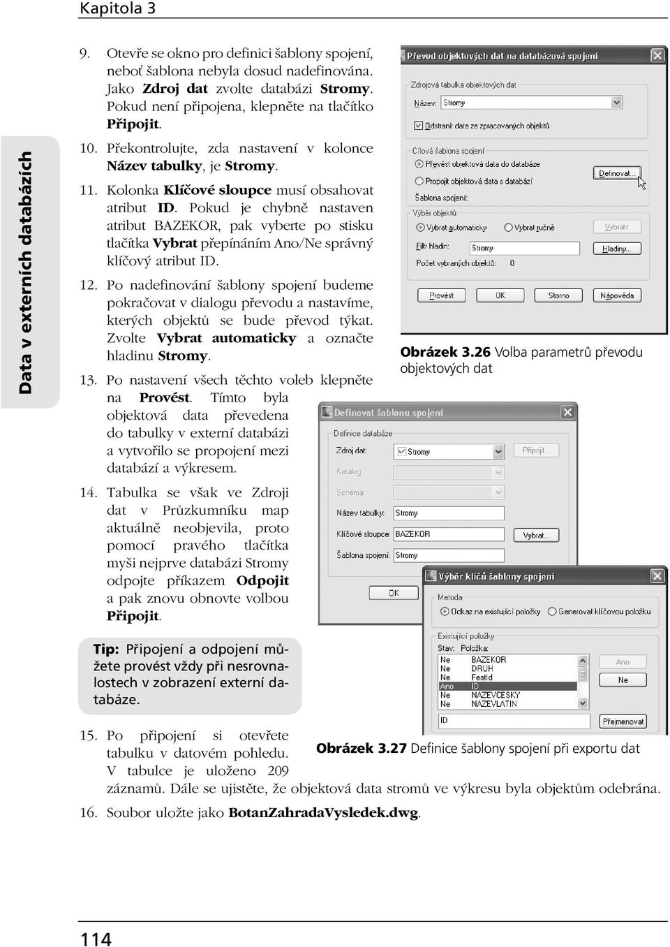 Pokud je chybně nastaven atribut BAZEKOR, pak vyberte po stisku tlačítka Vybrat přepínáním Ano/Ne správný klíčový atribut ID. 12.