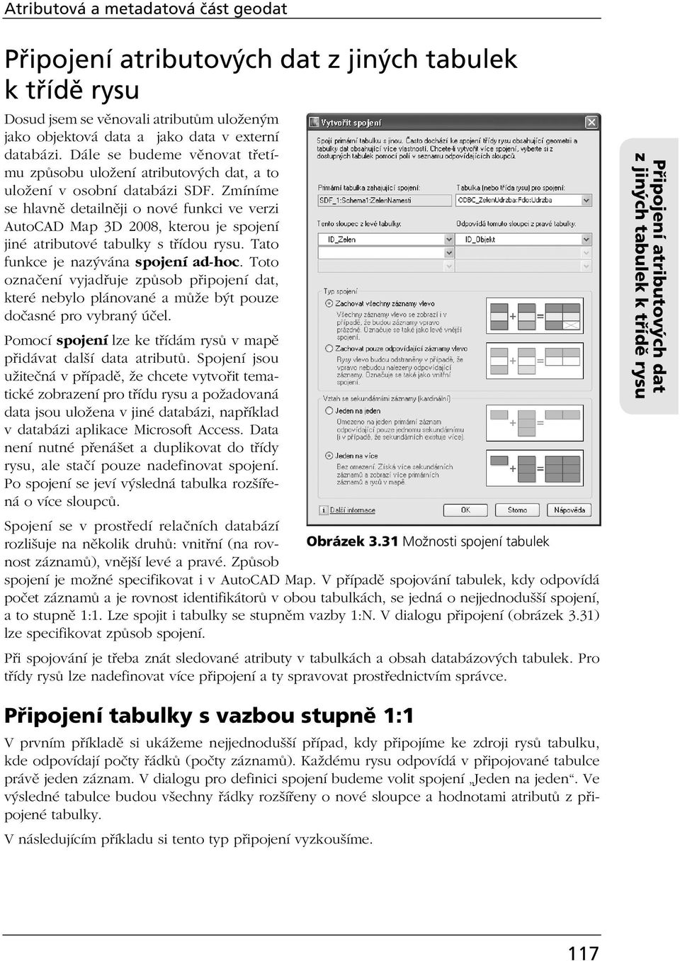 Zmíníme se hlavně detailněji o nové funkci ve verzi AutoCAD Map 3D 2008, kterou je spojení jiné atributové tabulky s třídou rysu. Tato funkce je nazývána spojení ad-hoc.