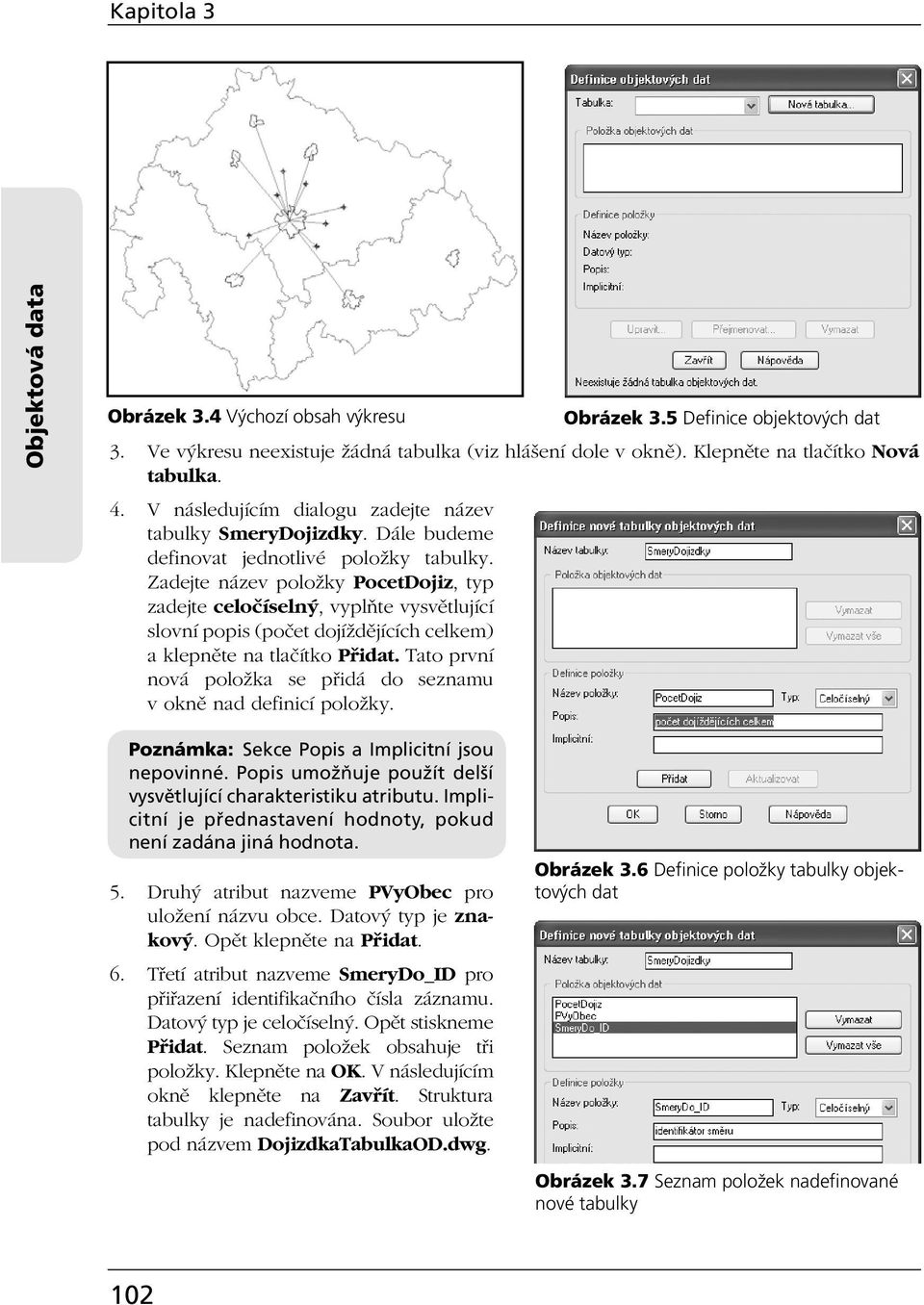 Zadejte název položky PocetDojiz, typ zadejte celočíselný, vyplňte vysvětlující slovní popis (počet dojíždějících celkem) a klepněte na tlačítko Přidat.