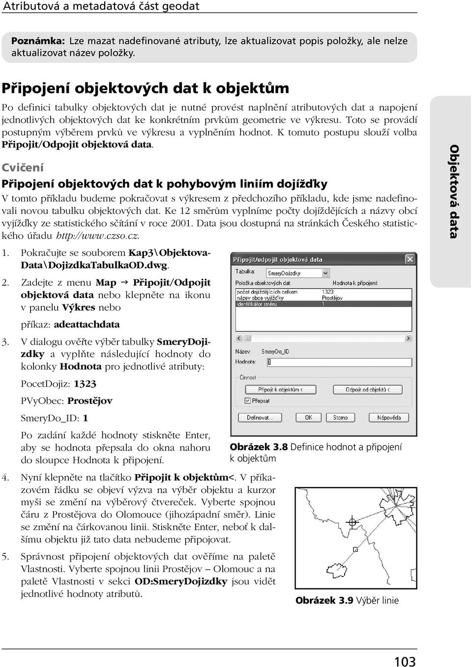 Toto se provádí postupným výběrem prvků ve výkresu a vyplněním hodnot. K tomuto postupu slouží volba Připojit/Odpojit objektová data.