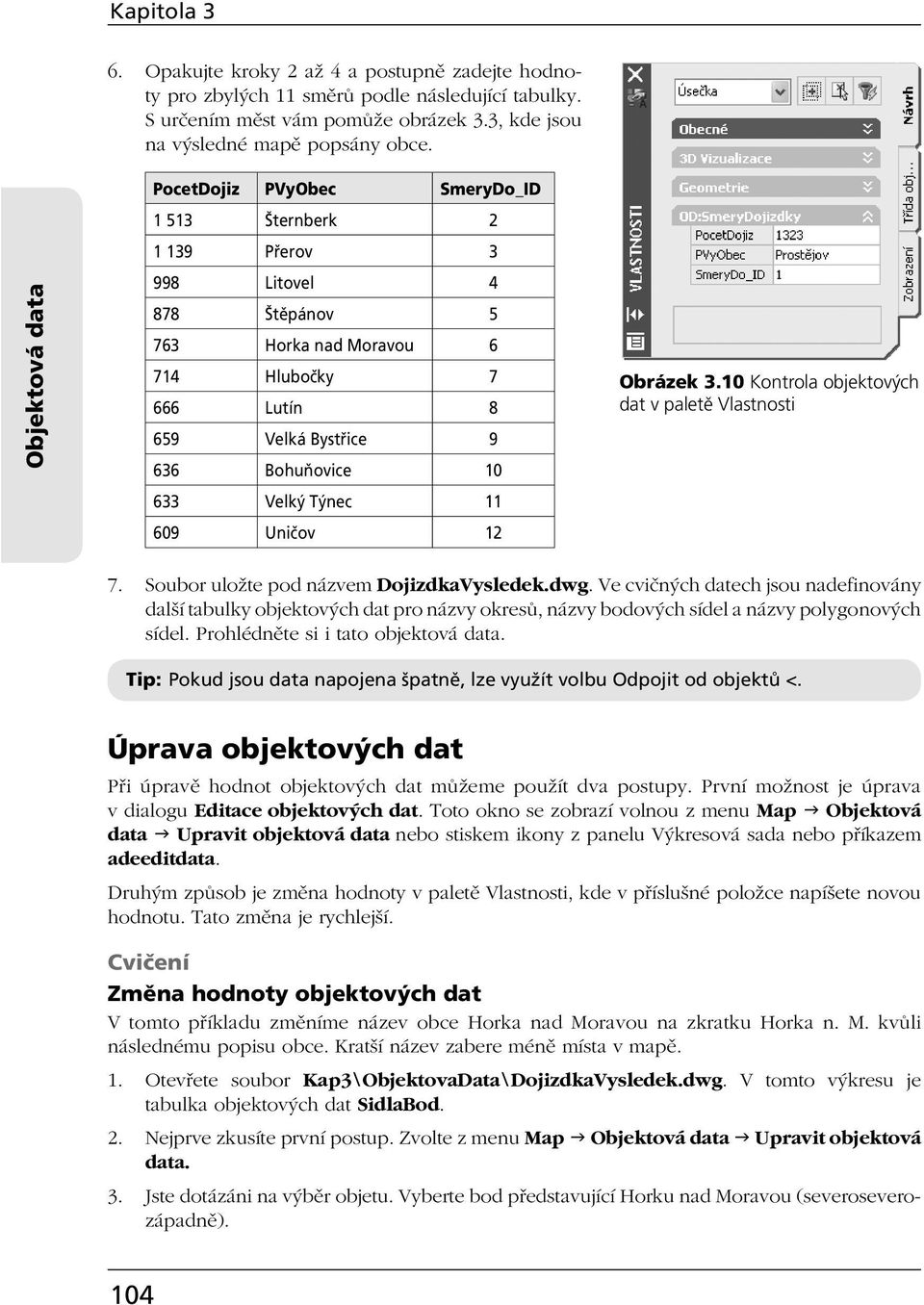 633 Velký Týnec 11 609 Uničov 12 Obrázek 3.10 Kontrola objektových dat v paletě Vlastnosti 7. Soubor uložte pod názvem DojizdkaVysledek.dwg.