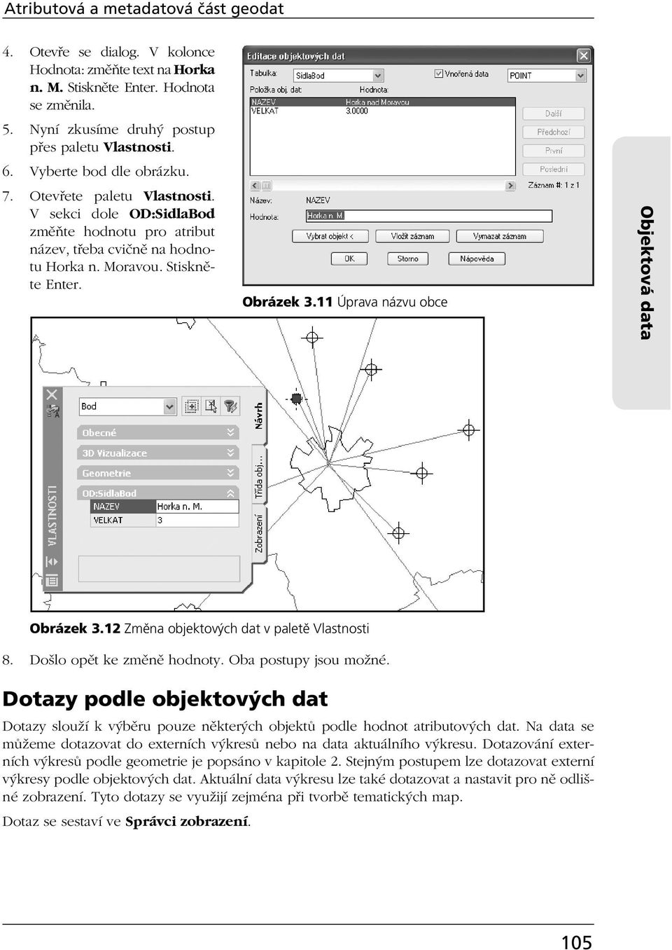 11 Úprava názvu obce Objektová data Obrázek 3.12 Změna objektových dat v paletě Vlastnosti 8. Došlo opět ke změně hodnoty. Oba postupy jsou možné.