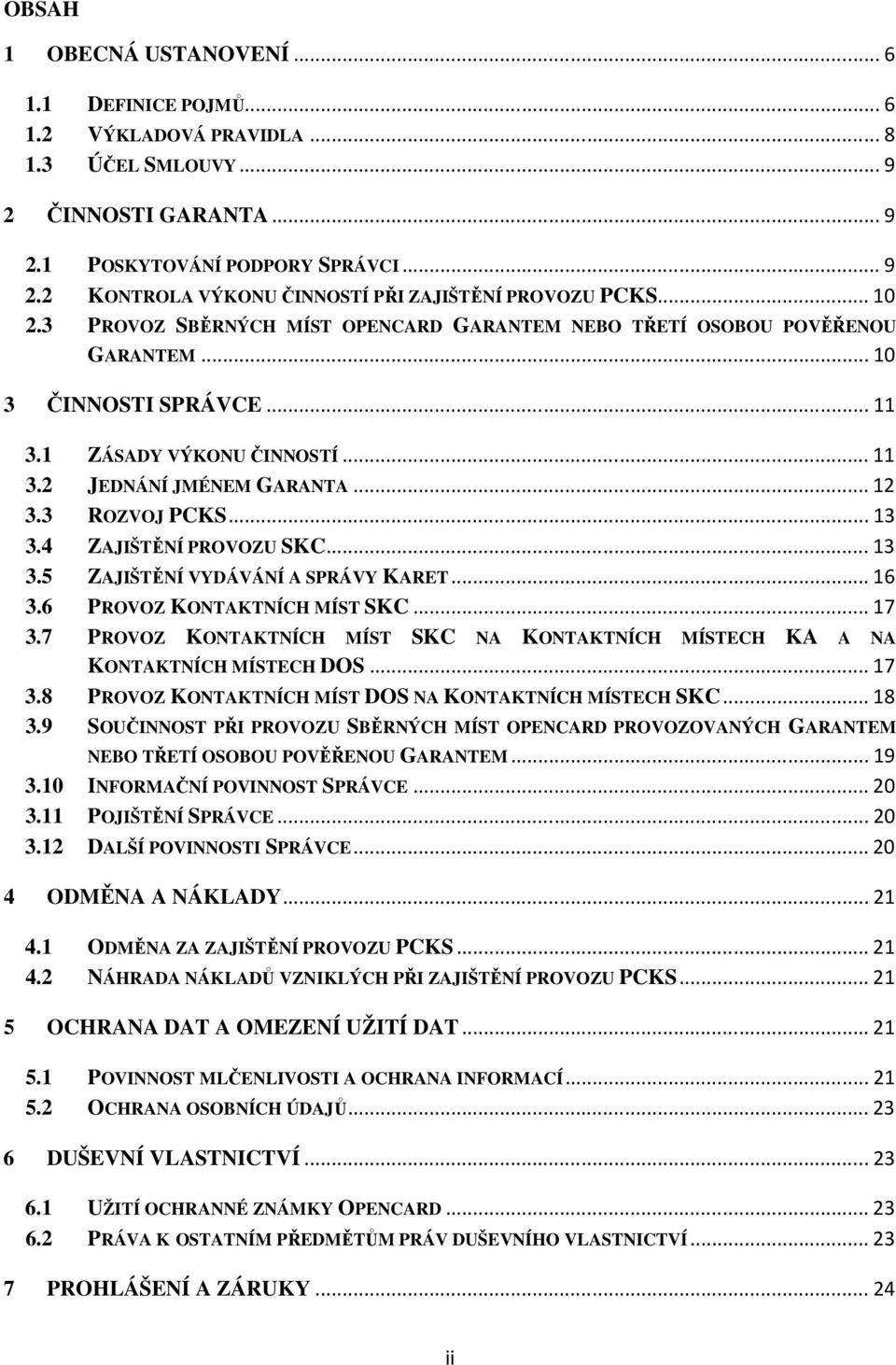 4 ZAJIŠTĚNÍ PROVOZU SKC...13 3.5 ZAJIŠTĚNÍ VYDÁVÁNÍ A SPRÁVY KARET...16 3.6 PROVOZ KONTAKTNÍCH MÍST SKC...17 3.7 PROVOZ KONTAKTNÍCH MÍST SKC NA KONTAKTNÍCH MÍSTECH KA A NA KONTAKTNÍCH MÍSTECH DOS.