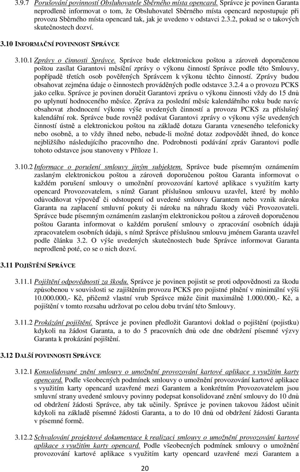 2, pokud se o takových skutečnostech dozví. 3.10 INFORMAČNÍ POVINNOST SPRÁVCE 3.10.1 Zprávy o činnosti Správce.