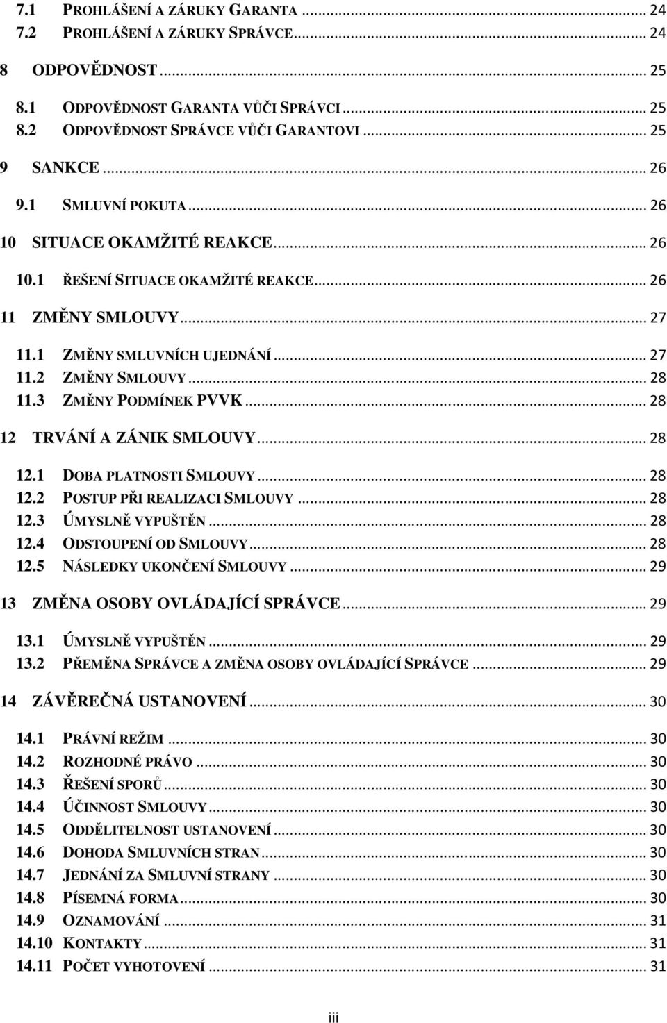 3 ZMĚNY PODMÍNEK PVVK...28 12 TRVÁNÍ A ZÁNIK SMLOUVY...28 12.1 DOBA PLATNOSTI SMLOUVY...28 12.2 POSTUP PŘI REALIZACI SMLOUVY...28 12.3 ÚMYSLNĚ VYPUŠTĚN...28 12.4 ODSTOUPENÍ OD SMLOUVY...28 12.5 NÁSLEDKY UKONČENÍ SMLOUVY.