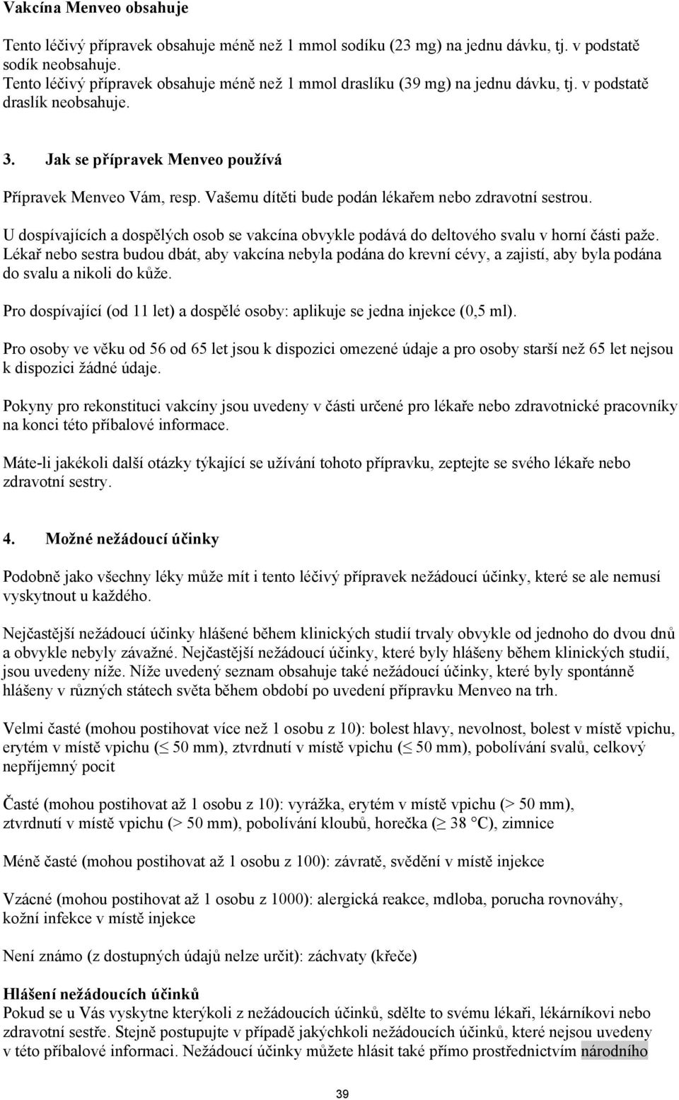 Vašemu dítěti bude podán lékařem nebo zdravotní sestrou. U dospívajících a dospělých osob se vakcína obvykle podává do deltového svalu v horní části paže.