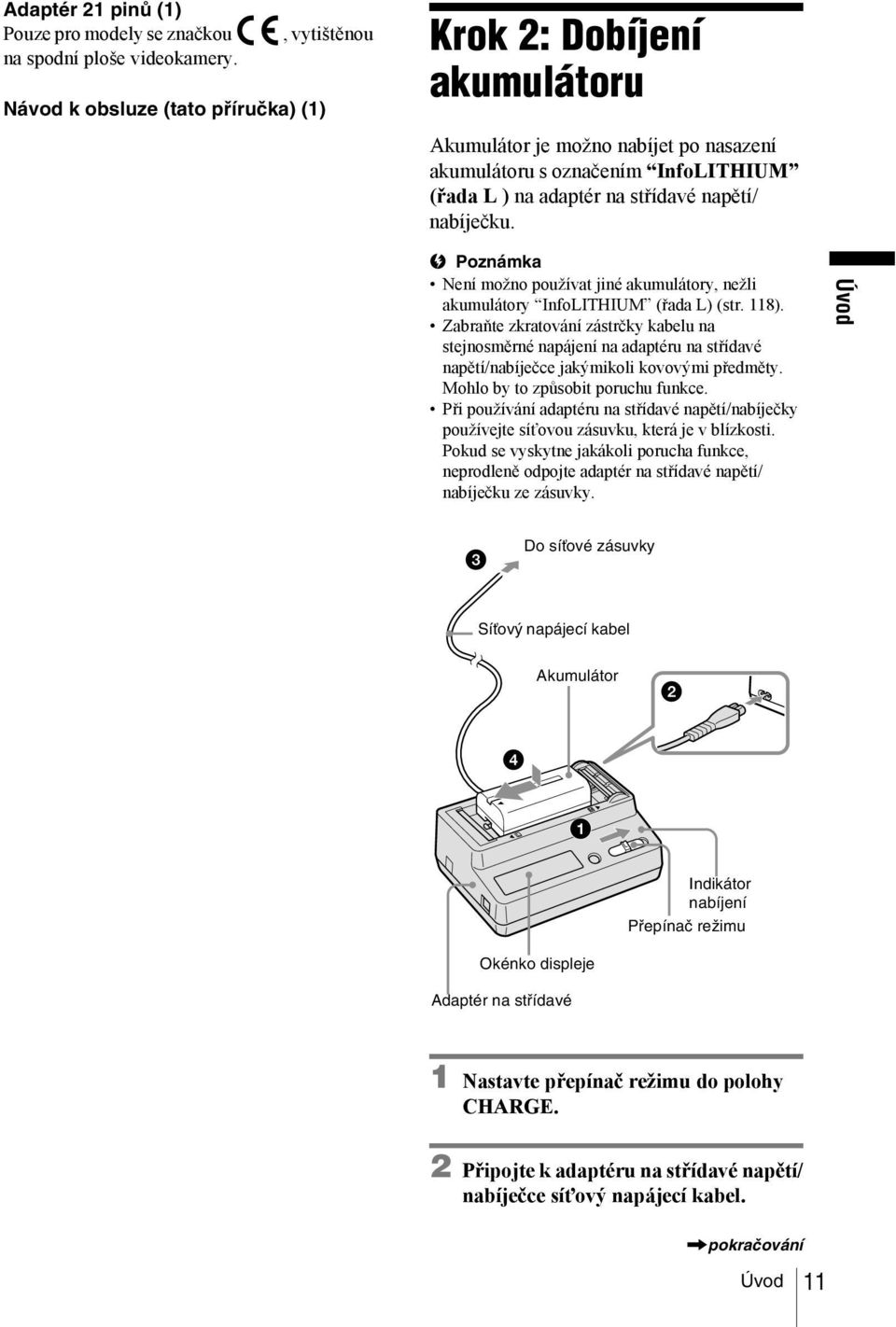 Není možno používat jiné akumulátory, nežli akumulátory InfoLITHIUM (řada L) (str. 118).