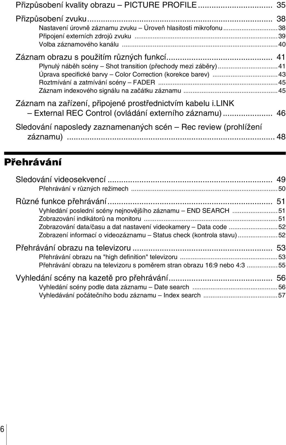 ..43 Roztmívání a zatmívání scény FADER...45 Záznam indexového signálu na začátku záznamu...45 Záznam na zařízení, připojené prostřednictvím kabelu i.