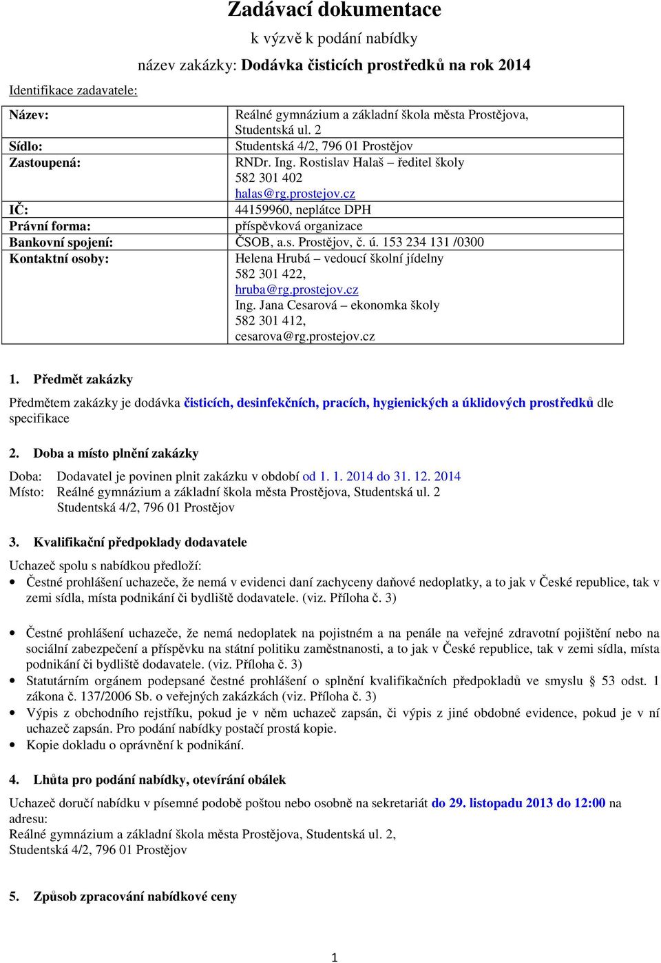 ú. 153 234 131 /0300 Kontaktní osoby: Helena Hrubá vedoucí školní jídelny 582 301 422, hruba@rg.prostejov.cz Ing. Jana Cesarová ekonomka školy 582 301 412, cesarova@rg.prostejov.cz 1.