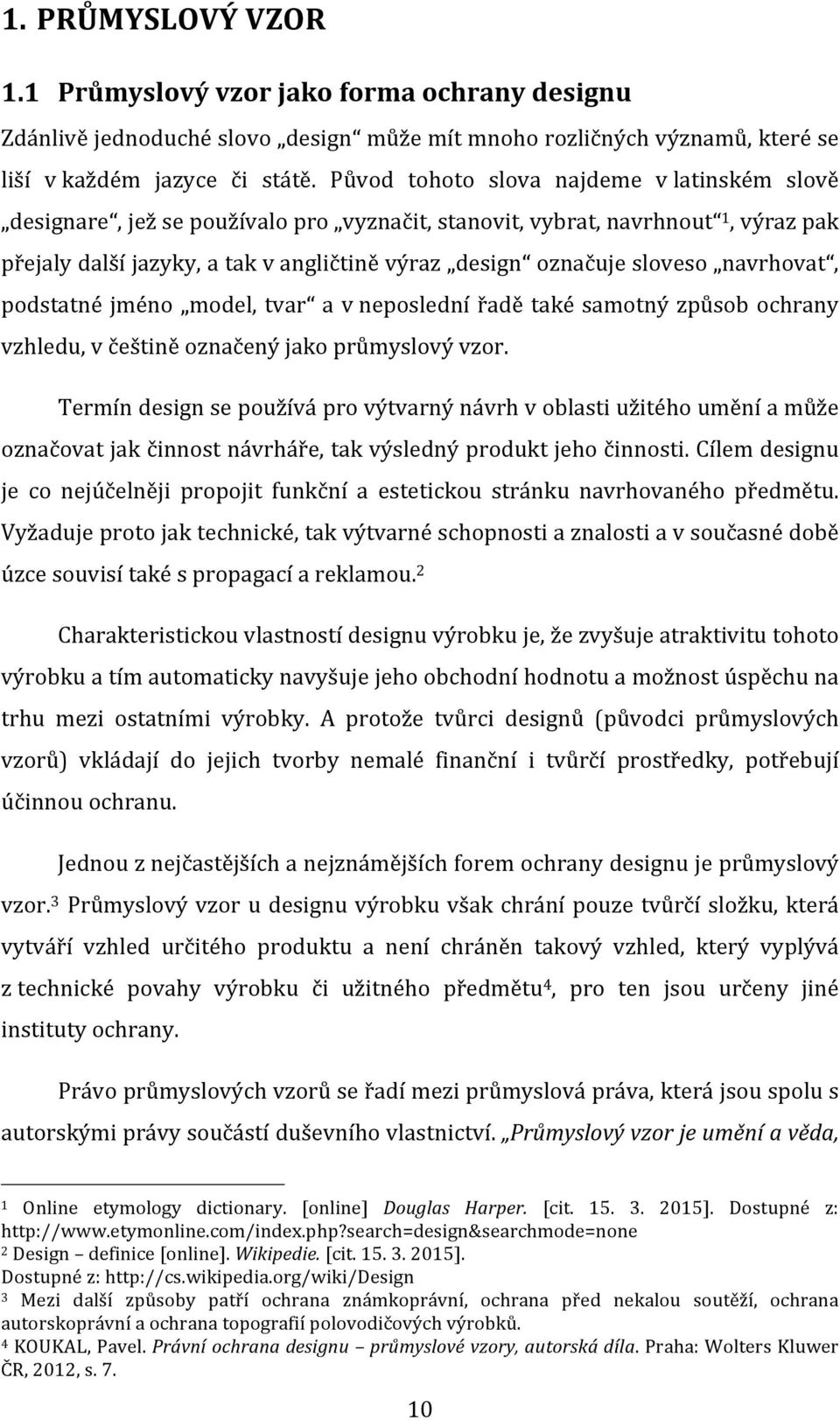 navrhovat, podstatné jméno model, tvar a v neposlední řadě také samotný způsob ochrany vzhledu, v češtině označený jako průmyslový vzor.