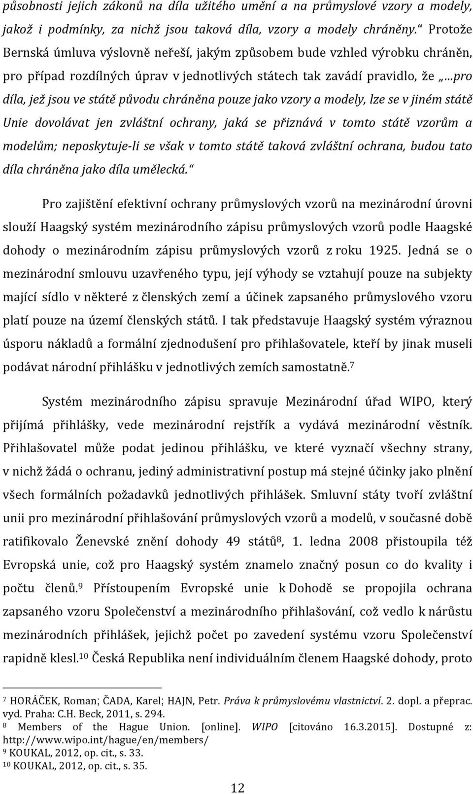 chráněna pouze jako vzory a modely, lze se v jiném státě Unie dovolávat jen zvláštní ochrany, jaká se přiznává v tomto státě vzorům a modelům; neposkytuje- li se však v tomto státě taková zvláštní