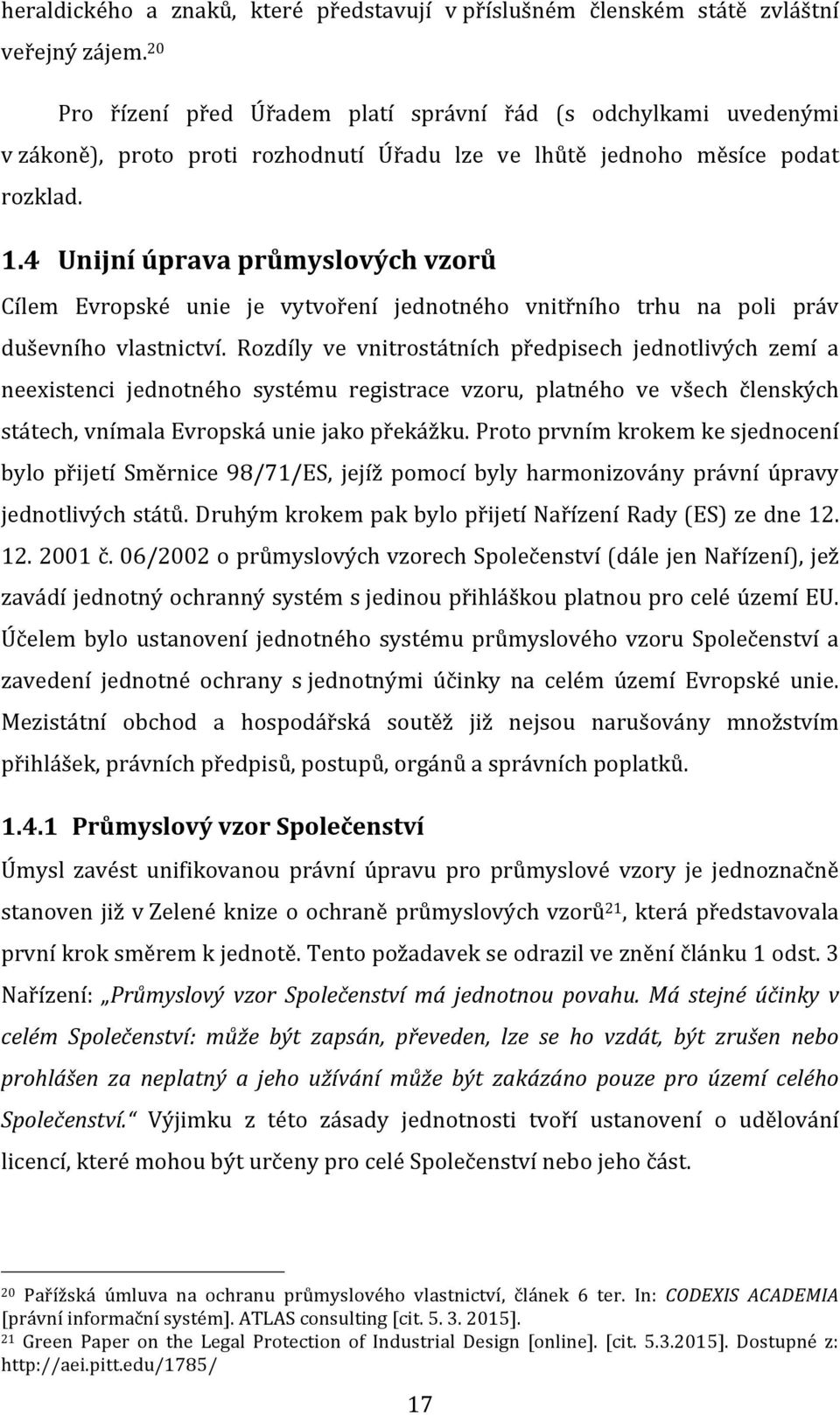 4 Unijní úprava průmyslových vzorů Cílem Evropské unie je vytvoření jednotného vnitřního trhu na poli práv duševního vlastnictví.