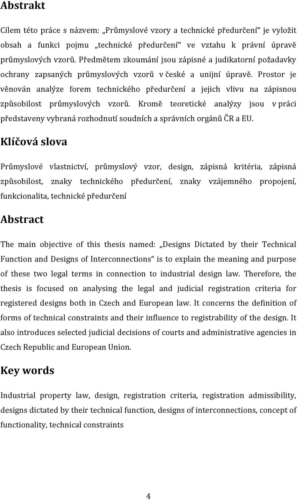 Prostor je věnován analýze forem technického předurčení a jejich vlivu na zápisnou způsobilost průmyslových vzorů.