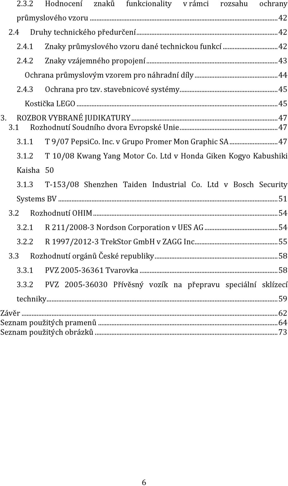 1 Rozhodnutí Soudního dvora Evropské Unie... 47 3.1.1 T 9/07 PepsiCo. Inc. v Grupo Promer Mon Graphic SA... 47 3.1.2 T 10/08 Kwang Yang Motor Co. Ltd v Honda Giken Kogyo Kabushiki Kaisha 50 3.1.3 T- 153/08 Shenzhen Taiden Industrial Co.