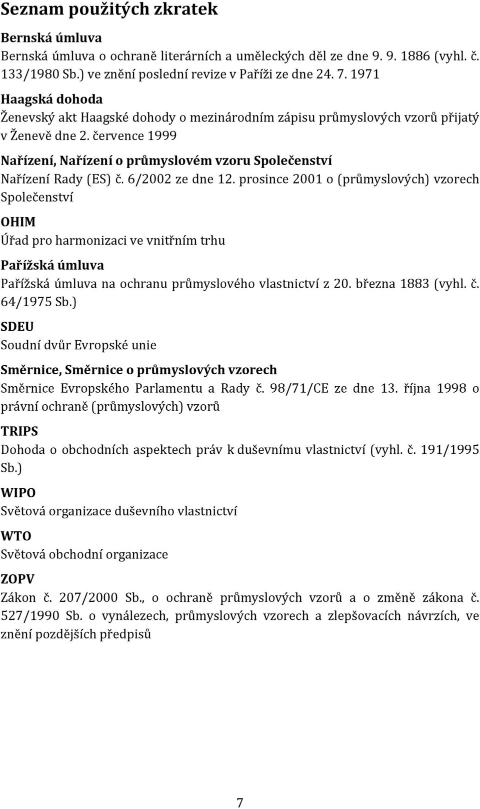 6/2002 ze dne 12. prosince 2001 o (průmyslových) vzorech Společenství OHIM Úřad pro harmonizaci ve vnitřním trhu Pařížská úmluva Pařížská úmluva na ochranu průmyslového vlastnictví z 20.