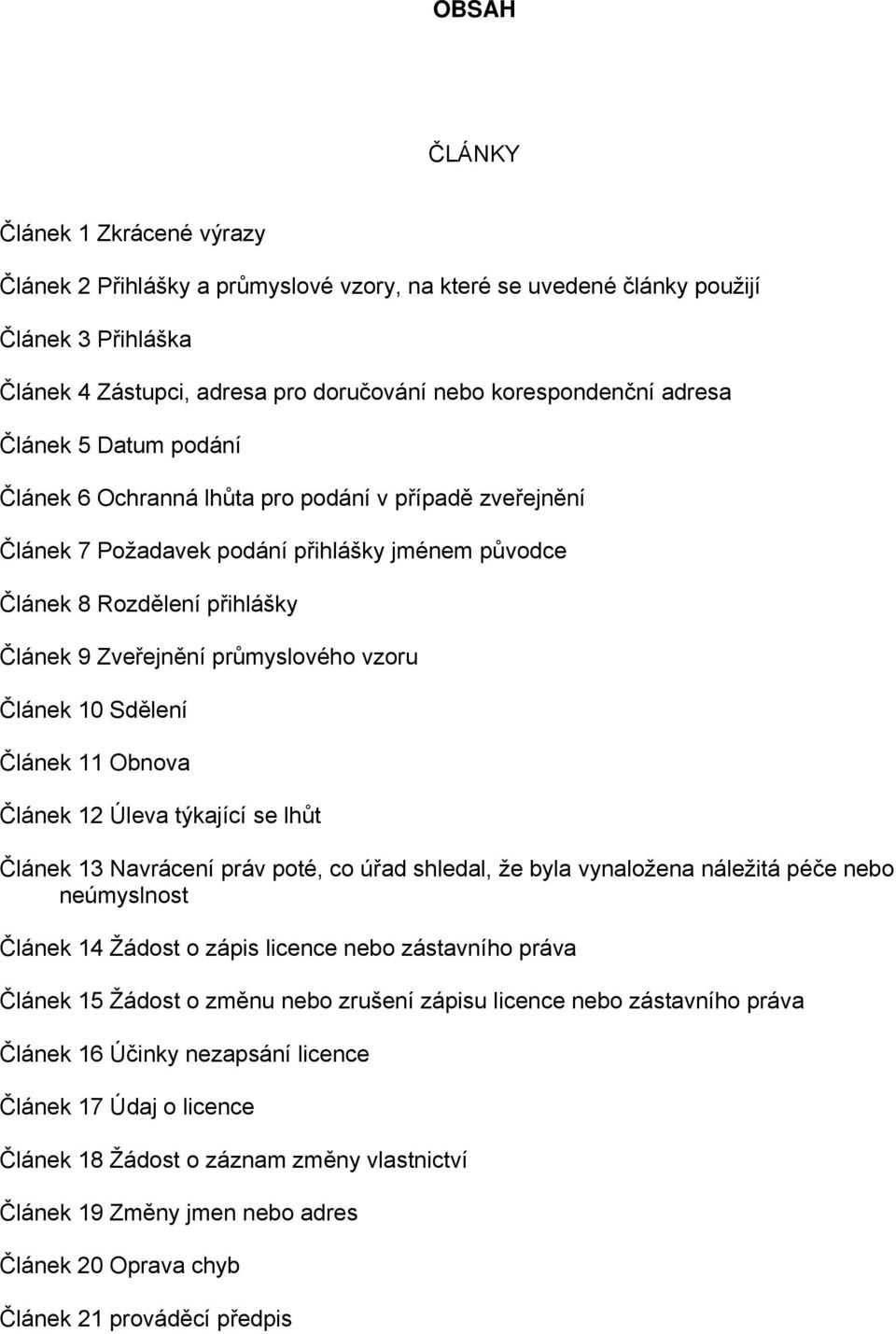 Článek 10 Sdělení Článek 11 Obnova Článek 12 Úleva týkající se lhůt Článek 13 Navrácení práv poté, co úřad shledal, že byla vynaložena náležitá péče nebo neúmyslnost Článek 14 Žádost o zápis licence