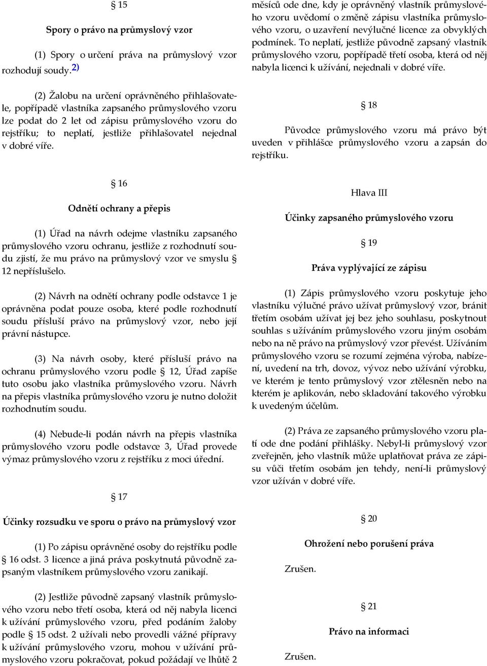 nejednal v dobré víře. měsíců ode dne, kdy je oprávněný vlastník průmyslového vzoru uvědomí o změně zápisu vlastníka průmyslového vzoru, o uzavření nevýlučné licence za obvyklých podmínek.