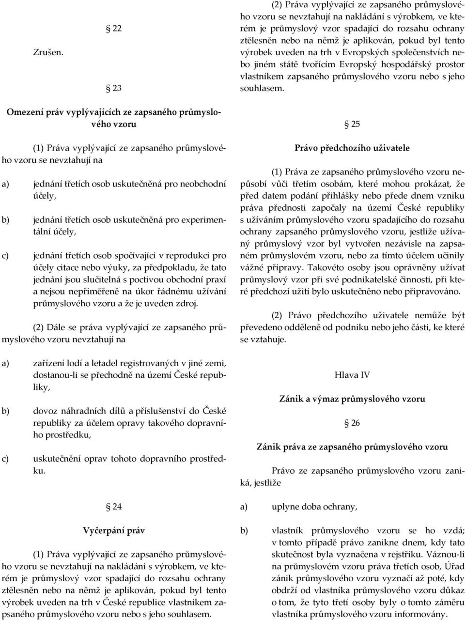 byl tento výrobek uveden na trh v Evropských společenstvích nebo jiném státě tvořícím Evropský hospodářský prostor vlastníkem zapsaného průmyslového vzoru nebo s jeho souhlasem.