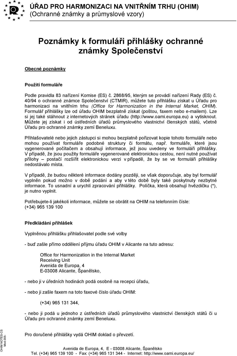 40/94 o ochranné známce Společenství (CTMIR), můžete tuto přihlášku získat u Úřadu pro harmonizaci na vnitřním trhu (Office for Harmonization in the Internal Market, OHIM).