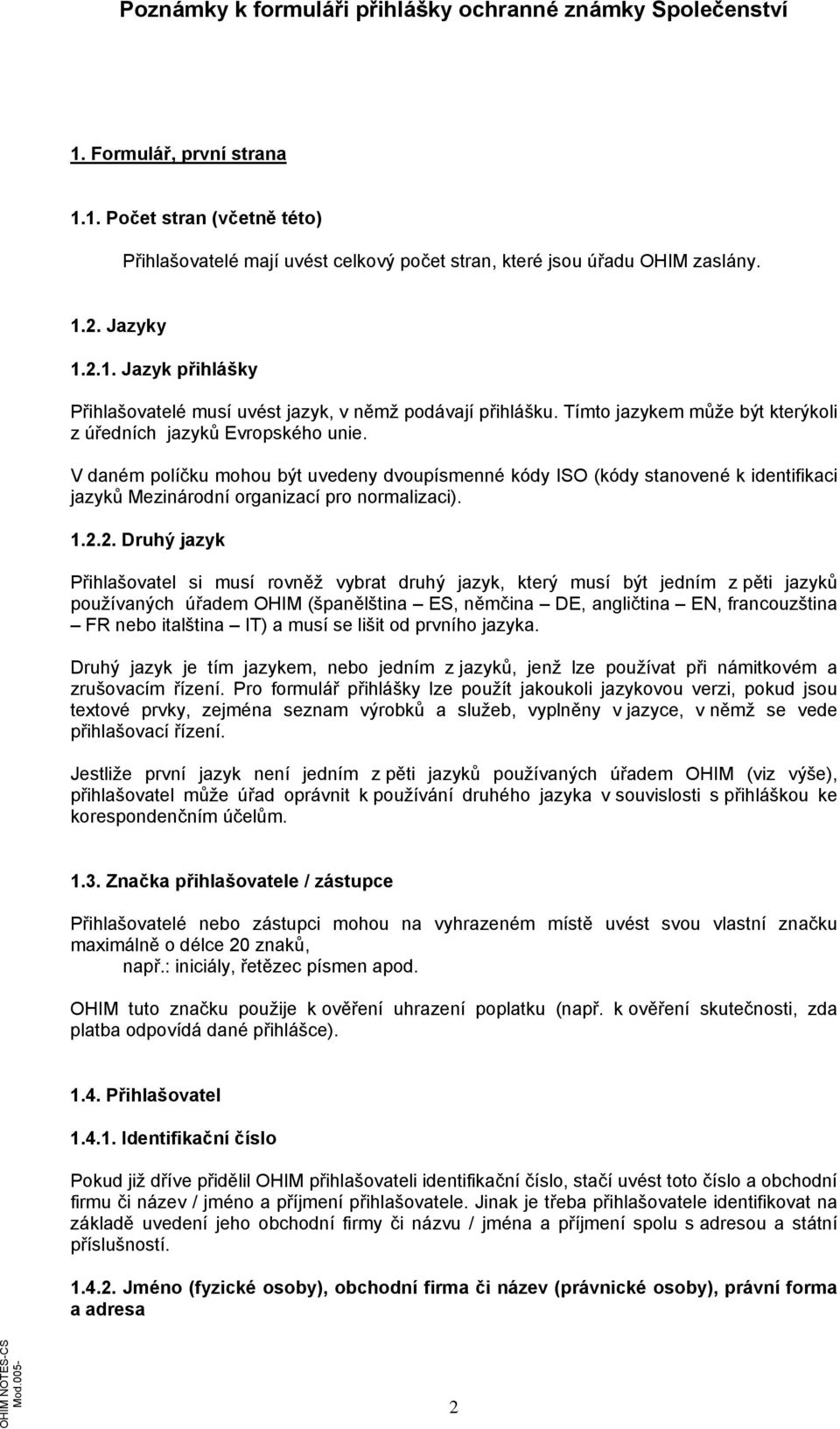 V daném políčku mohou být uvedeny dvoupísmenné kódy ISO (kódy stanovené k identifikaci jazyků Mezinárodní organizací pro normalizaci). 1.2.