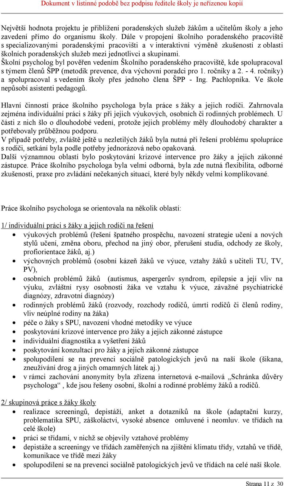 Školní psycholog byl pověřen vedením Školního poradenského pracoviště, kde spolupracoval s týmem členů ŠPP (metodik prevence, dva výchovní poradci pro 1. ročníky a 2. - 4.