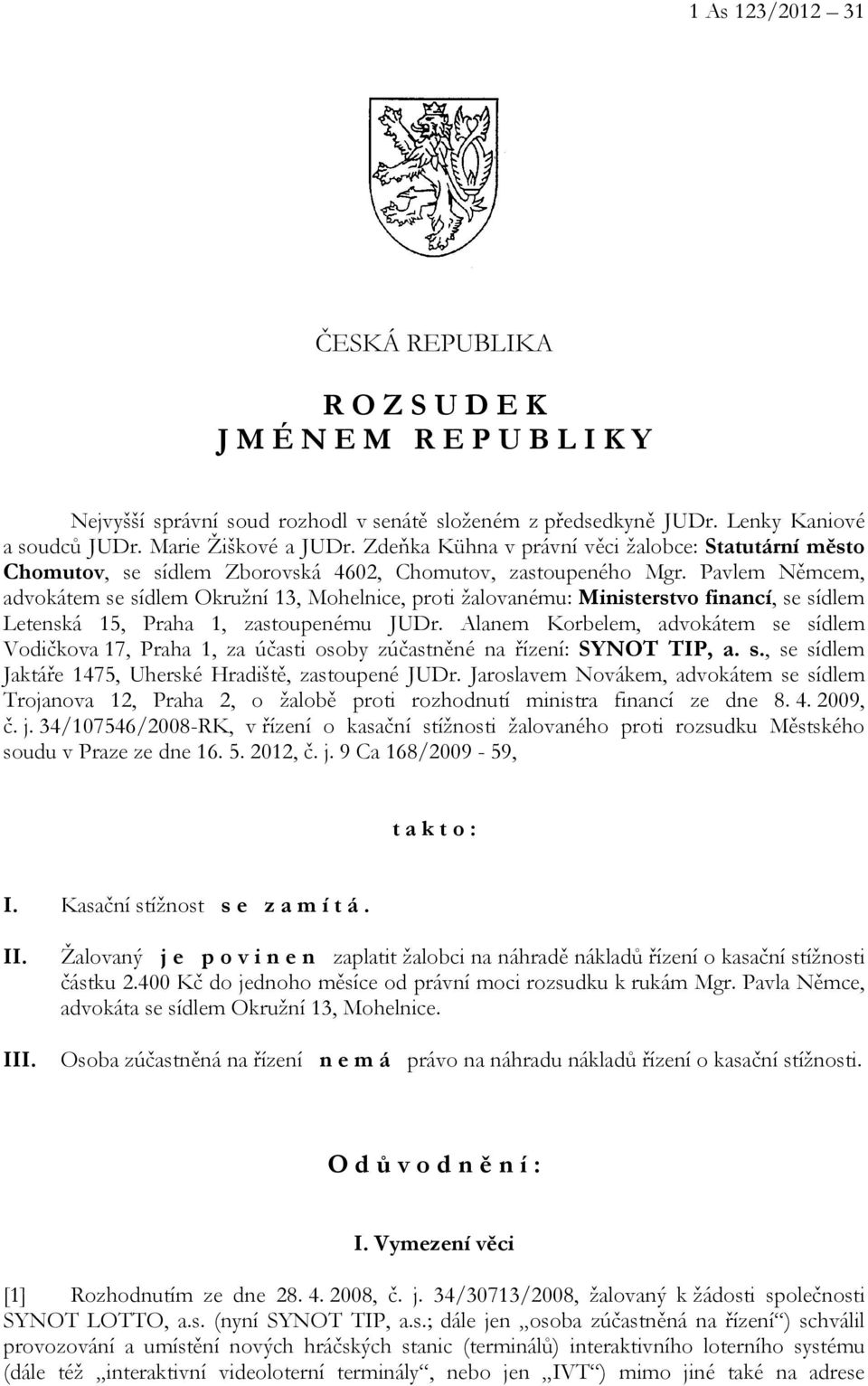 Pavlem Němcem, advokátem se sídlem Okružní 13, Mohelnice, proti žalovanému: Ministerstvo financí, se sídlem Letenská 15, Praha 1, zastoupenému JUDr.