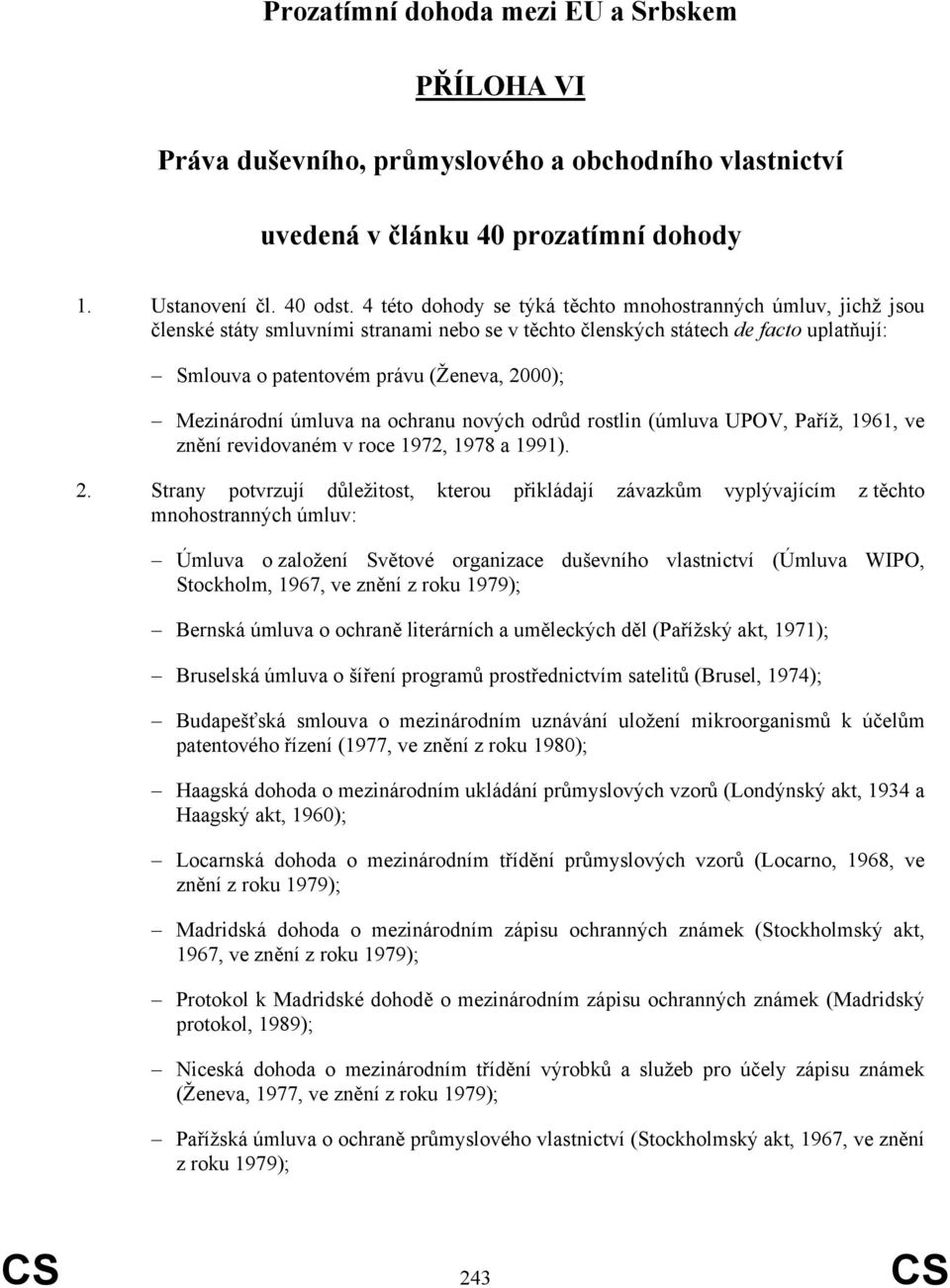 Mezinárodní úmluva na ochranu nových odrůd rostlin (úmluva UPOV, Paříž, 1961, ve znění revidovaném v roce 1972, 1978 a 1991). 2.