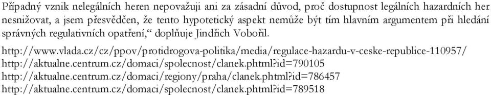 vlada.cz/cz/ppov/protidrogova-politika/media/regulace-hazardu-v-ceske-republice-110957/ http://aktualne.centrum.cz/domaci/spolecnost/clanek.